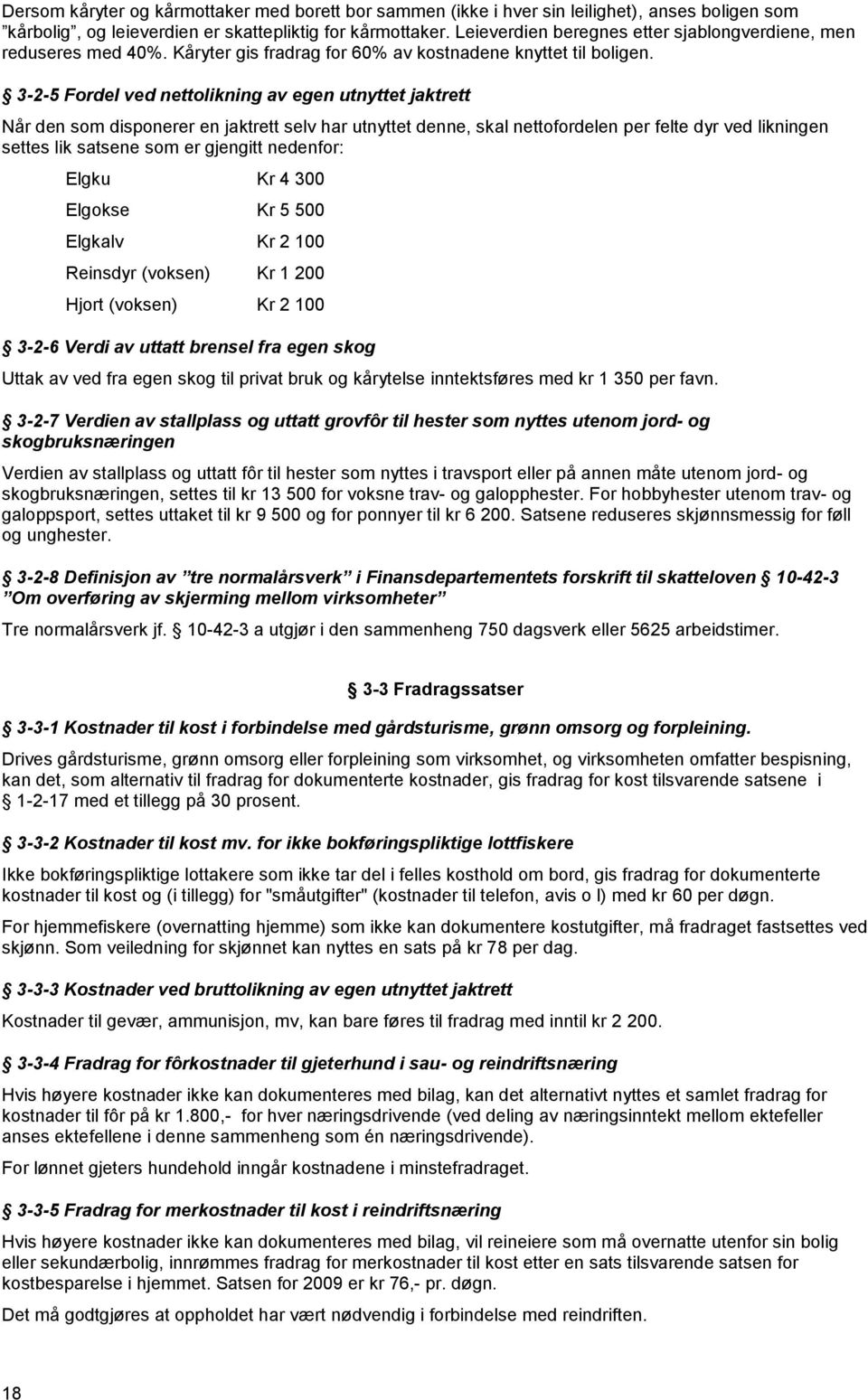 3-2-5 Fordel ved nettolikning av egen utnyttet jaktrett Når den som disponerer en jaktrett selv har utnyttet denne, skal nettofordelen per felte dyr ved likningen settes lik satsene som er gjengitt