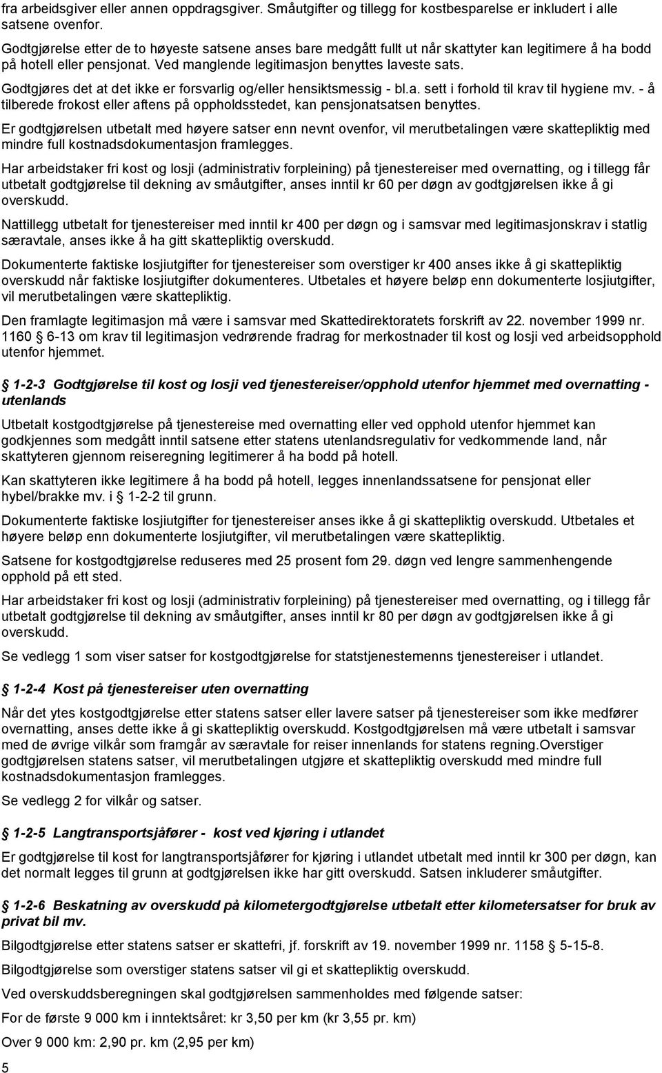 Godtgjøres det at det ikke er forsvarlig og/eller hensiktsmessig - bl.a. sett i forhold til krav til hygiene mv. - å tilberede frokost eller aftens på oppholdsstedet, kan pensjonatsatsen benyttes.