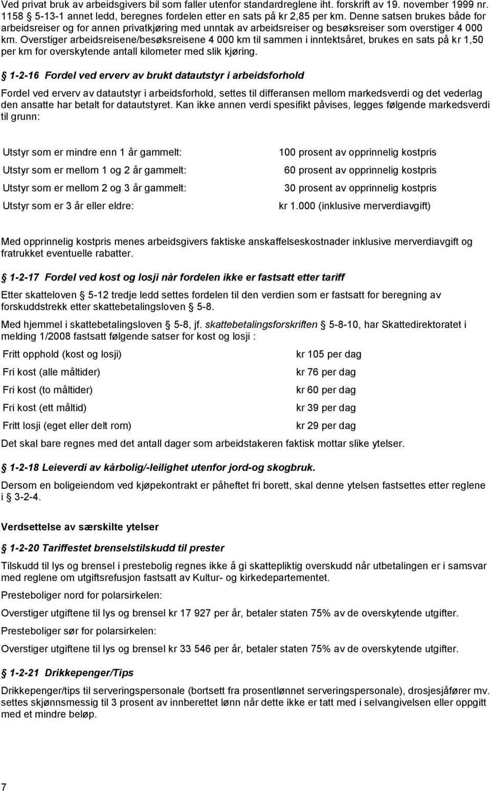 Overstiger arbeidsreisene/besøksreisene 4 000 km til sammen i inntektsåret, brukes en sats på kr 1,50 per km for overskytende antall kilometer med slik kjøring.