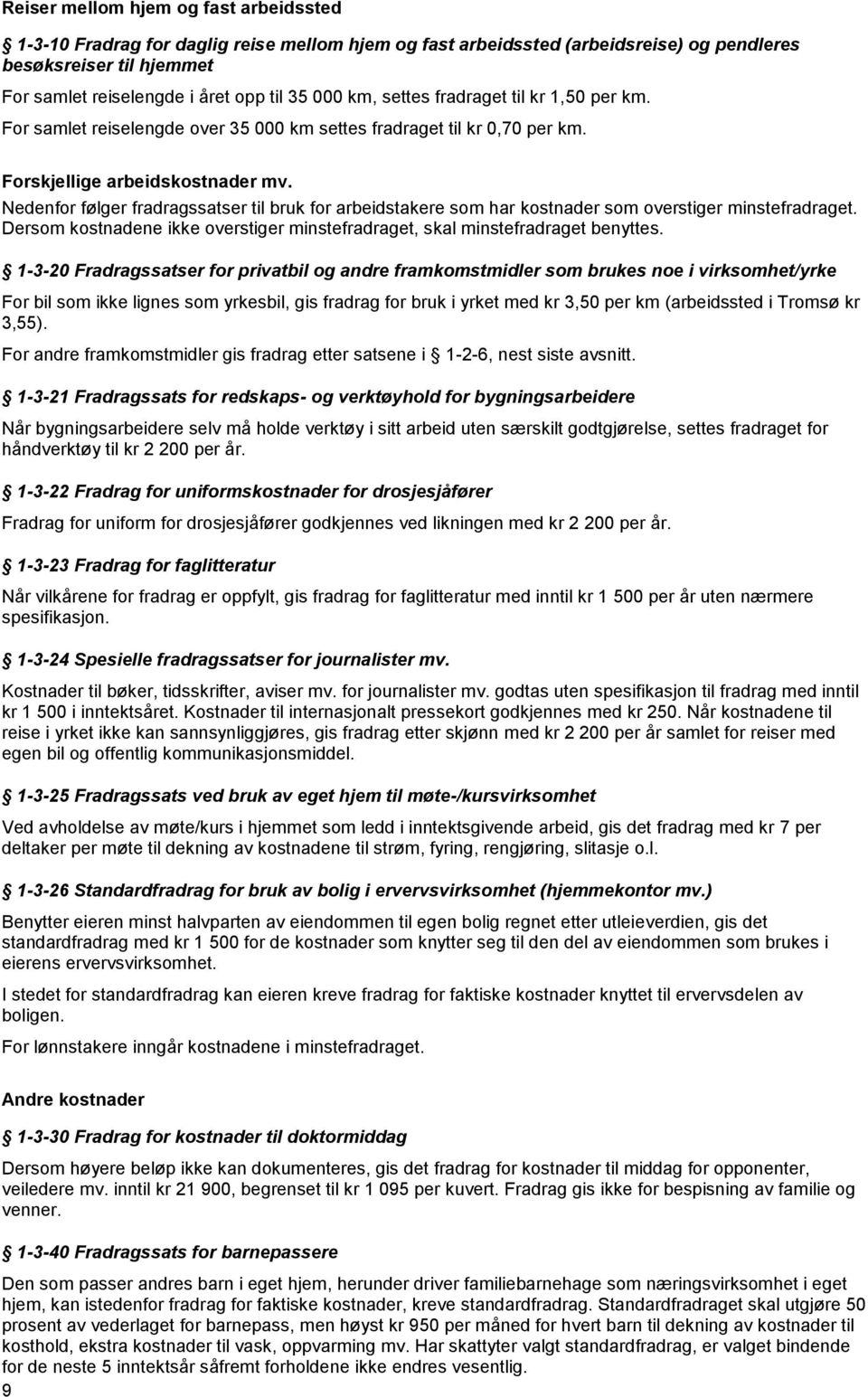 Nedenfor følger fradragssatser til bruk for arbeidstakere som har kostnader som overstiger minstefradraget. Dersom kostnadene ikke overstiger minstefradraget, skal minstefradraget benyttes.