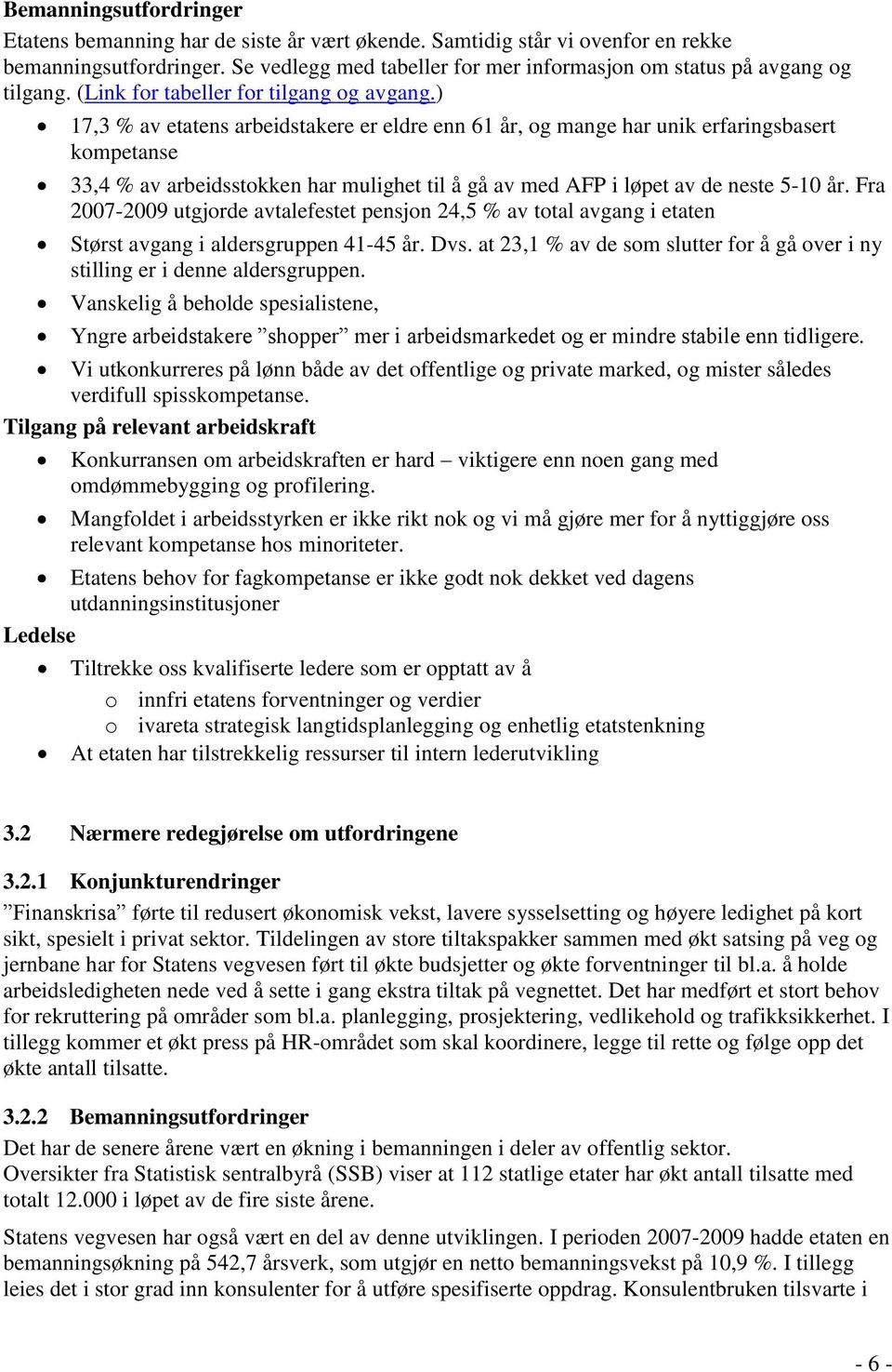 ) 17,3 % av etatens arbeidstakere er eldre enn 61 år, og mange har unik erfaringsbasert kompetanse 33,4 % av arbeidsstokken har mulighet til å gå av med AFP i løpet av de neste 5-10 år.