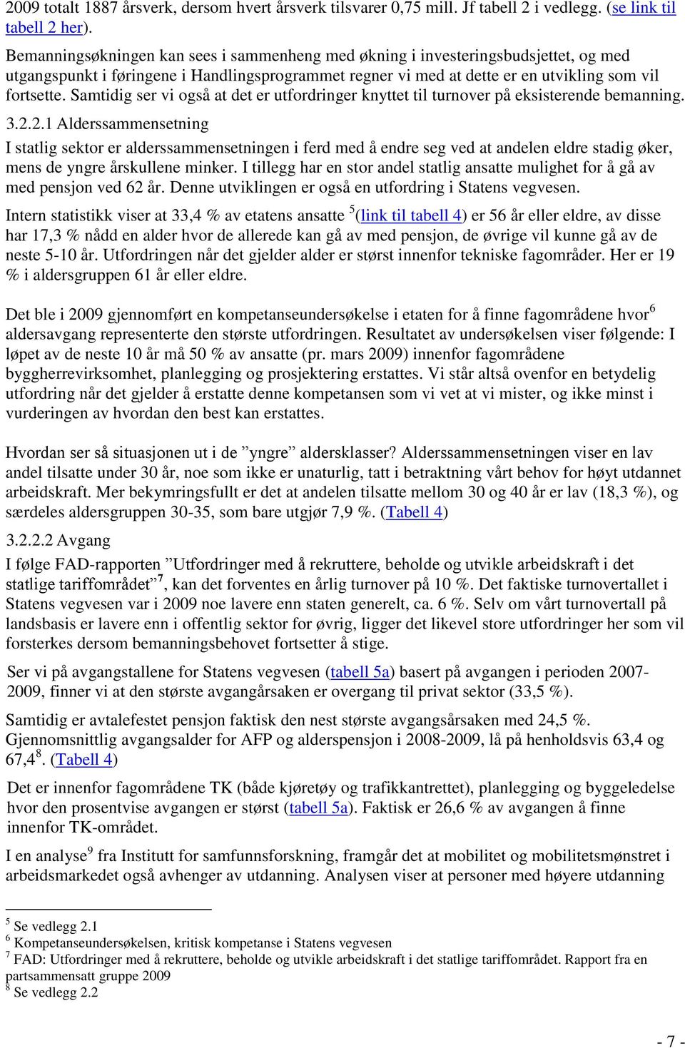 Samtidig ser vi også at det er utfordringer knyttet til turnover på eksisterende bemanning. 3.2.