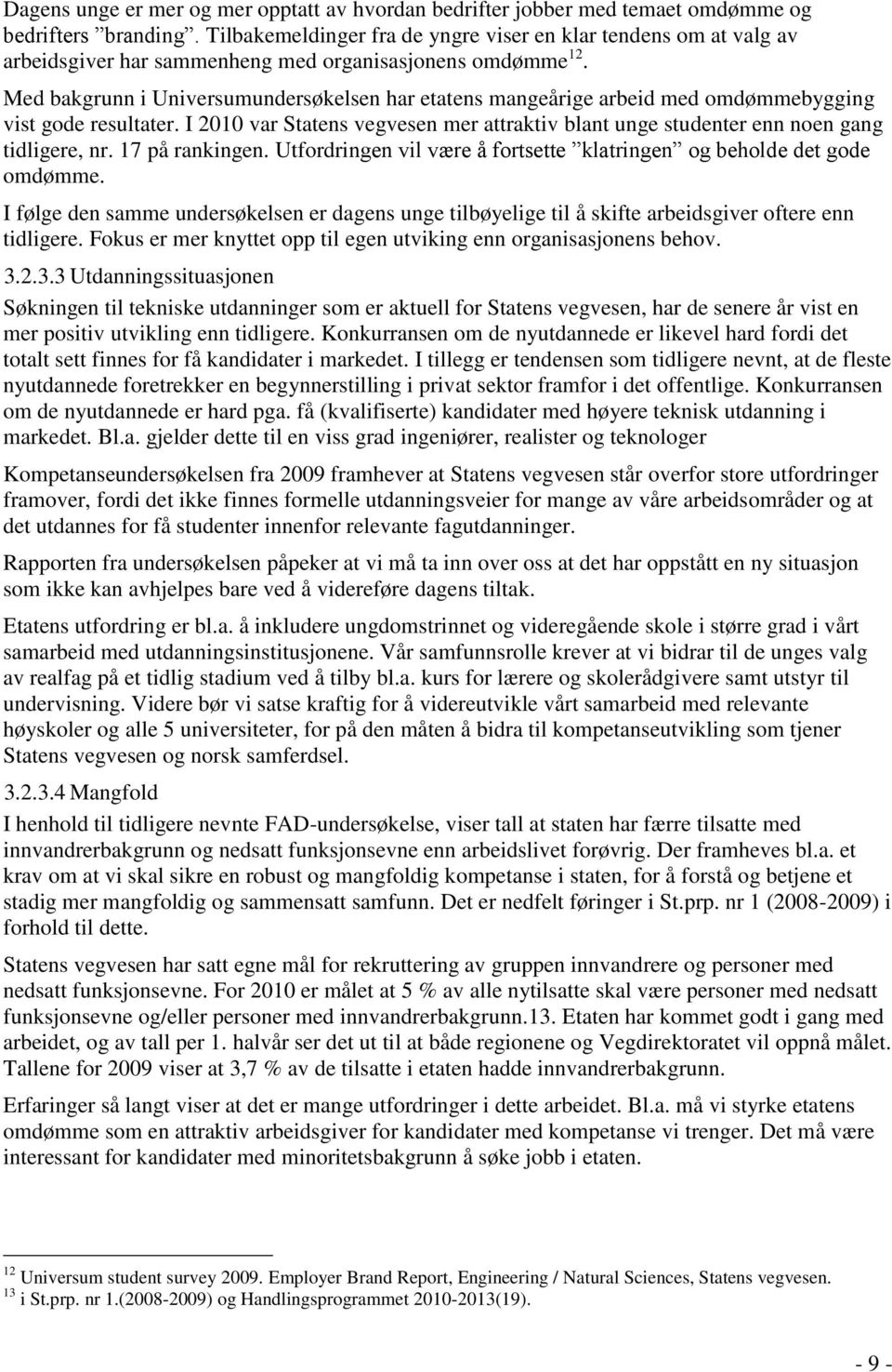 Med bakgrunn i Universumundersøkelsen har etatens mangeårige arbeid med omdømmebygging vist gode resultater. I 2010 var Statens vegvesen mer attraktiv blant unge studenter enn noen gang tidligere, nr.