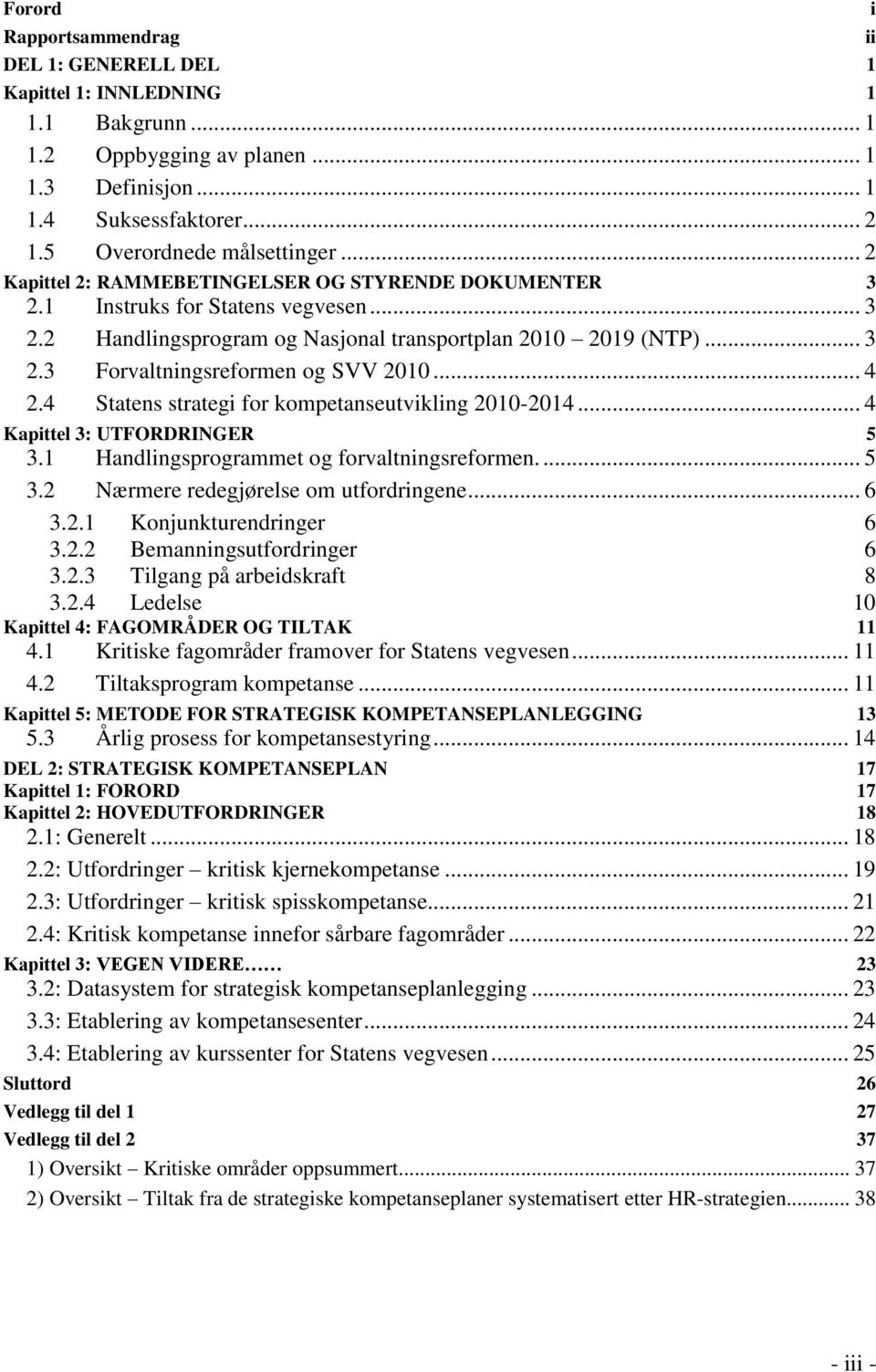 .. 4 2.4 Statens strategi for kompetanseutvikling 2010-2014... 4 Kapittel 3: UTFORDRINGER 5 3.1 Handlingsprogrammet og forvaltningsreformen.... 5 3.2 Nærmere redegjørelse om utfordringene... 6 3.2.1 Konjunkturendringer 6 3.