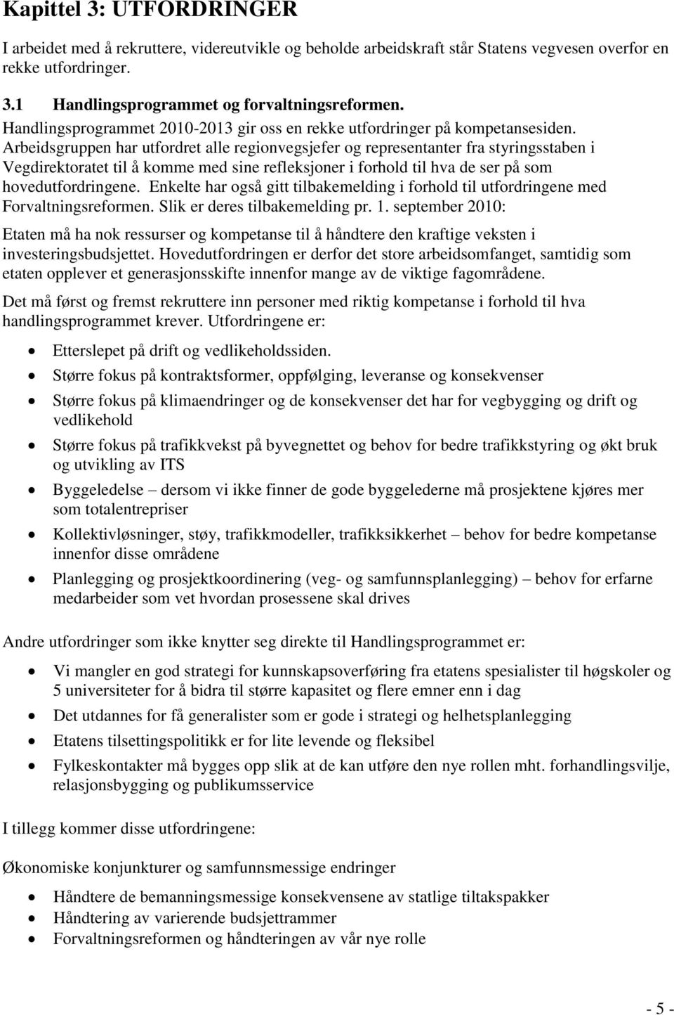 Arbeidsgruppen har utfordret alle regionvegsjefer og representanter fra styringsstaben i Vegdirektoratet til å komme med sine refleksjoner i forhold til hva de ser på som hovedutfordringene.