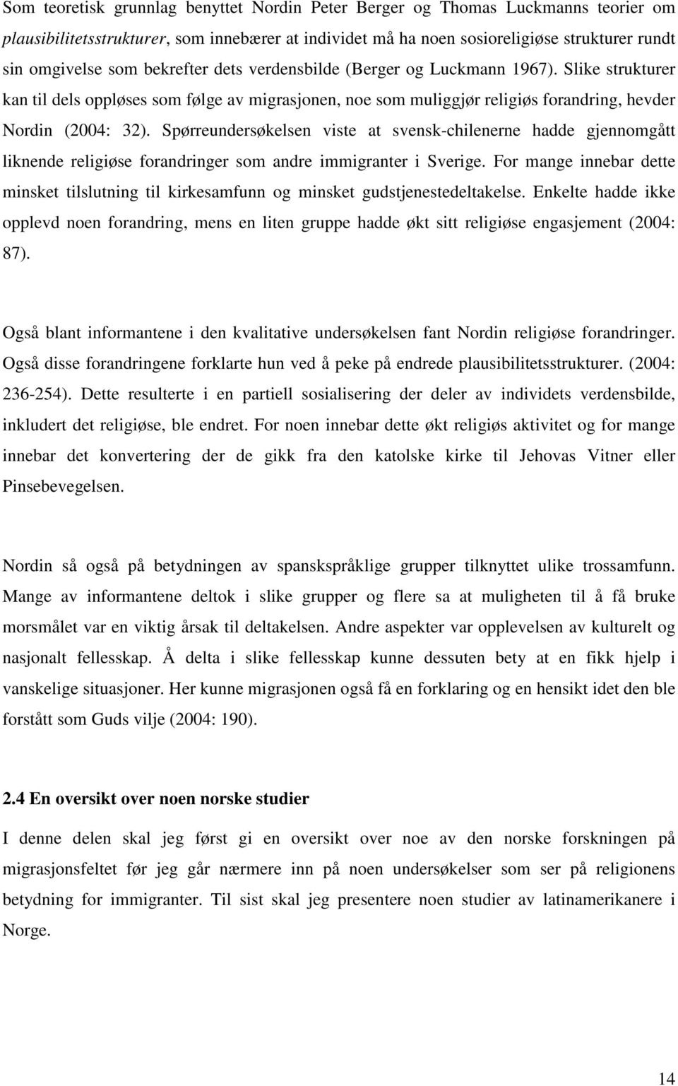 Spørreundersøkelsen viste at svensk-chilenerne hadde gjennomgått liknende religiøse forandringer som andre immigranter i Sverige.