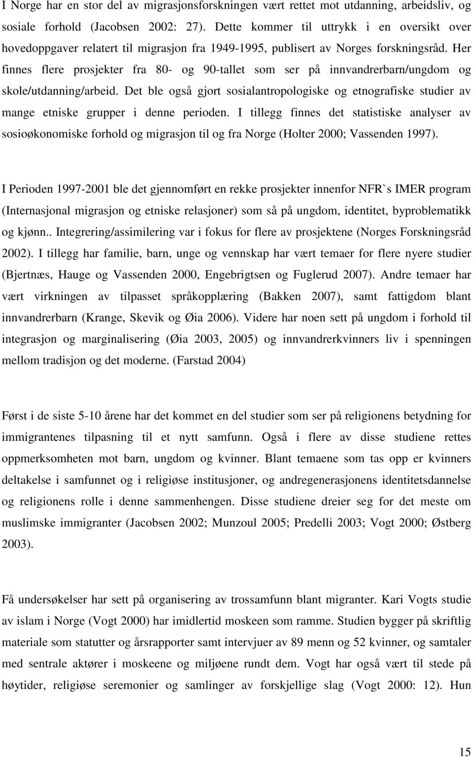 Her finnes flere prosjekter fra 80- og 90-tallet som ser på innvandrerbarn/ungdom og skole/utdanning/arbeid.