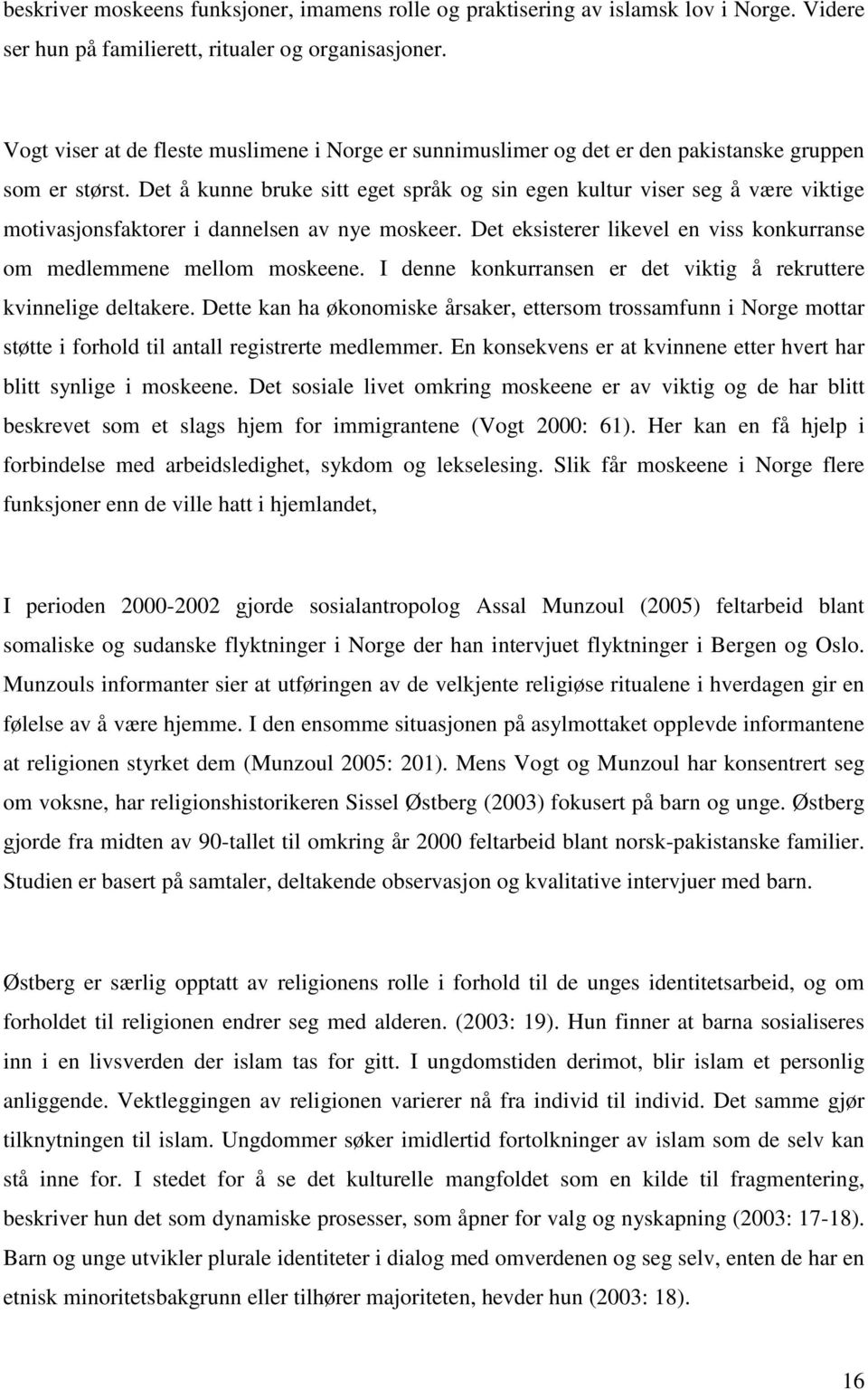 Det å kunne bruke sitt eget språk og sin egen kultur viser seg å være viktige motivasjonsfaktorer i dannelsen av nye moskeer. Det eksisterer likevel en viss konkurranse om medlemmene mellom moskeene.