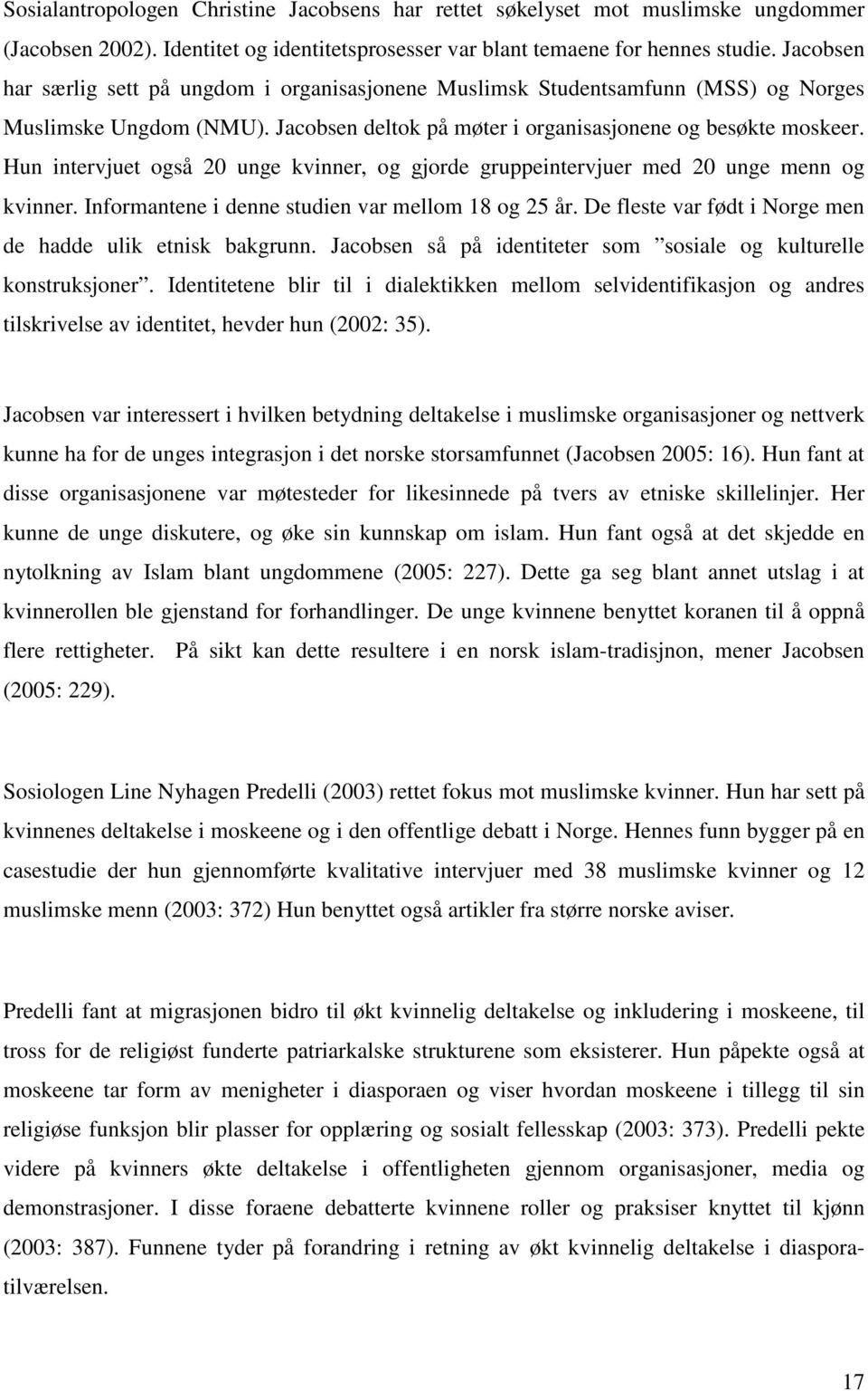 Hun intervjuet også 20 unge kvinner, og gjorde gruppeintervjuer med 20 unge menn og kvinner. Informantene i denne studien var mellom 18 og 25 år.