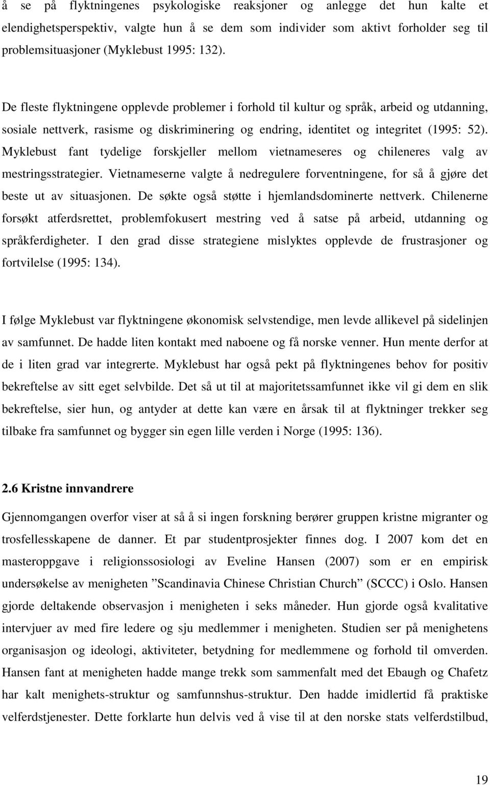 Myklebust fant tydelige forskjeller mellom vietnameseres og chileneres valg av mestringsstrategier. Vietnameserne valgte å nedregulere forventningene, for så å gjøre det beste ut av situasjonen.