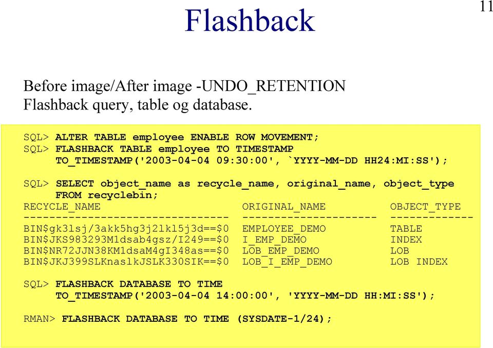 original_name, object_type FROM recyclebin; RECYCLE_NAME ORIGINAL_NAME OBJECT_TYPE -------------------------------- --------------------- ------------- BIN$gk3lsj/3akk5hg3j2lkl5j3d==$0