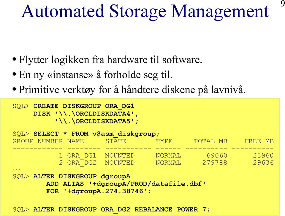 \ORCLDISKDATA5'; SQL> SELECT * FROM v$asm_diskgroup; GROUP_NUMBER NAME STATE TYPE TOTAL_MB FREE_MB ------------ -------- ----------- ------ ----------