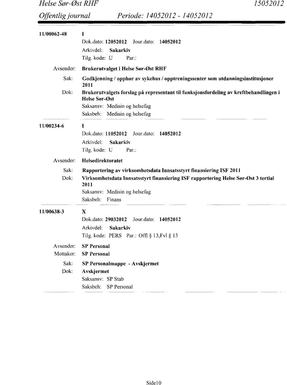 funksjonsfordeling av kreftbehandlingen i Helse Sør-Øst Saksansv: Saksbeh: Medisin og helsefag Medisin og helsefag 11/00234-6 Dok.dato: 11052012 Jour.