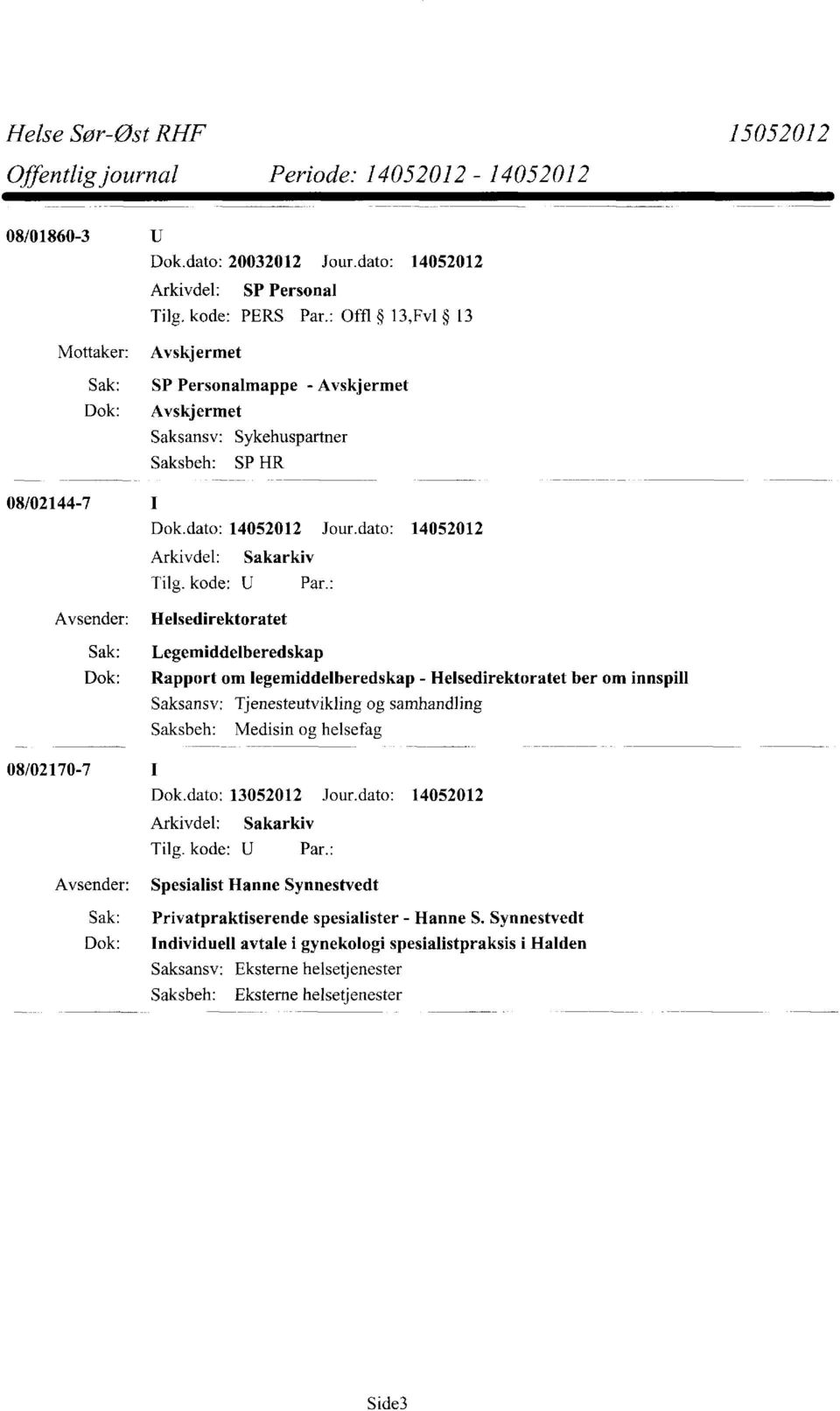 dato: 14052012 Helsedirektoratet Sak: Legemiddelberedskap Dok: Rapport om legemiddelberedskap - Helsedirektoratet ber om innspill Saksansv: Tjenesteutvikling og