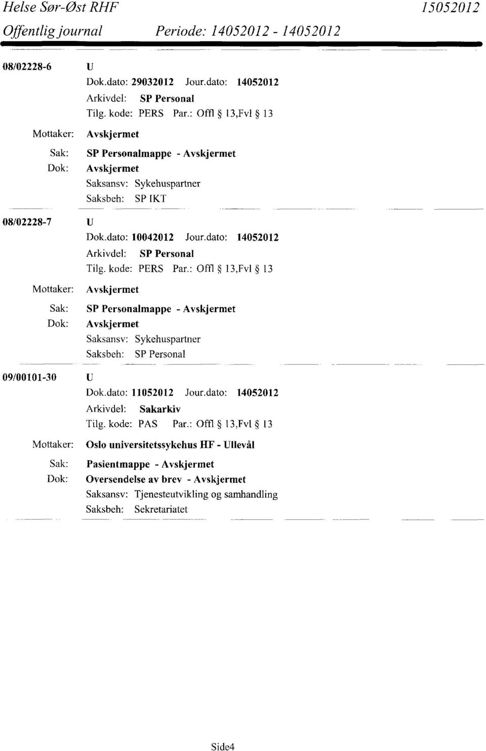 dato: 14052012 Avskjermet Saksansv: Sykehuspartner Saksbeh: SP Personal 09/00101-30 Dok.dato: 11052012 Jour.