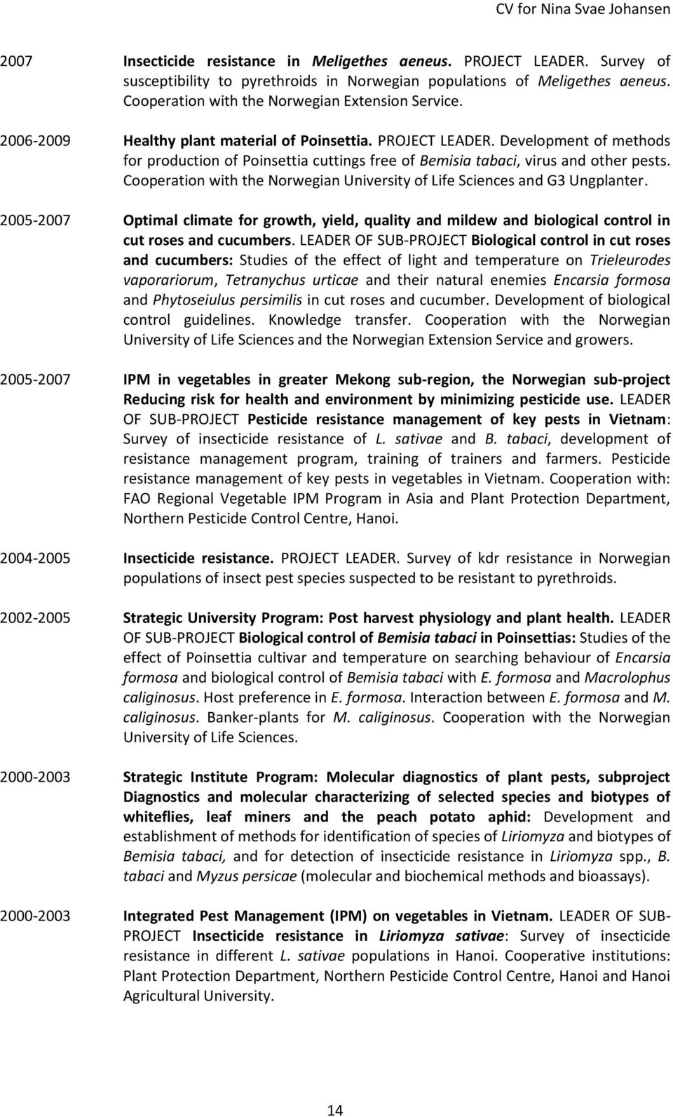 Development of methods for production of Poinsettia cuttings free of Bemisia tabaci, virus and other pests. Cooperation with the Norwegian University of Life Sciences and G3 Ungplanter.