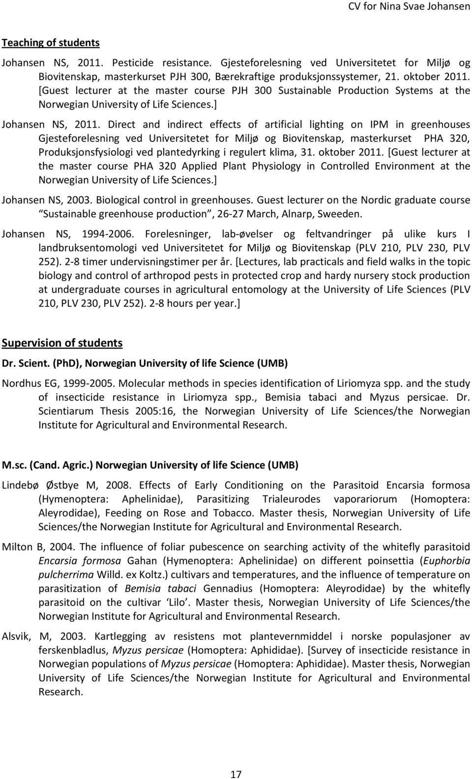 Direct and indirect effects of artificial lighting on IPM in greenhouses Gjesteforelesning ved Universitetet for Miljø og Biovitenskap, masterkurset PHA 320, Produksjonsfysiologi ved plantedyrking i