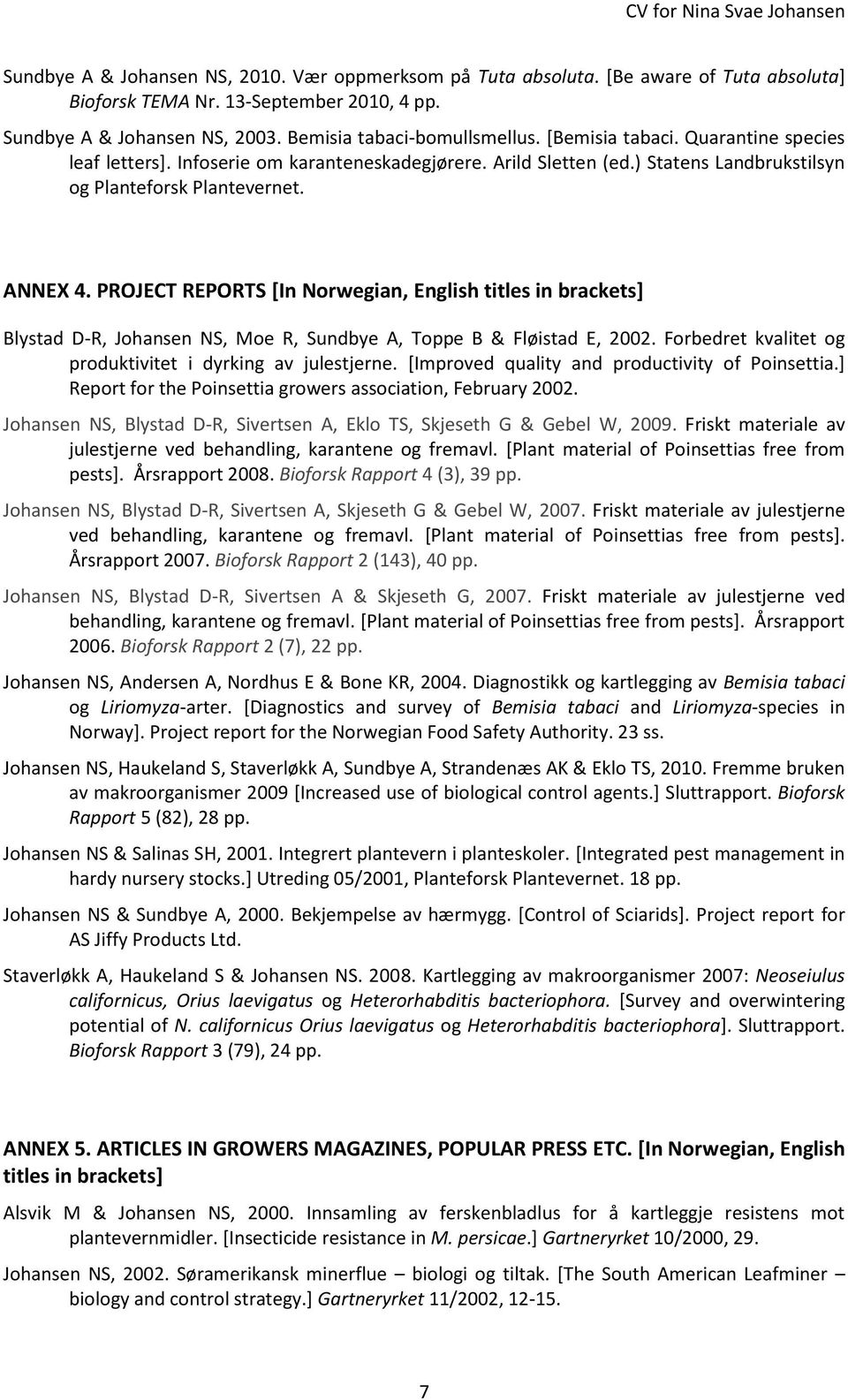 PROJECT REPORTS [In Norwegian, English titles in brackets] Blystad D-R, Johansen NS, Moe R, Sundbye A, Toppe B & Fløistad E, 2002. Forbedret kvalitet og produktivitet i dyrking av julestjerne.