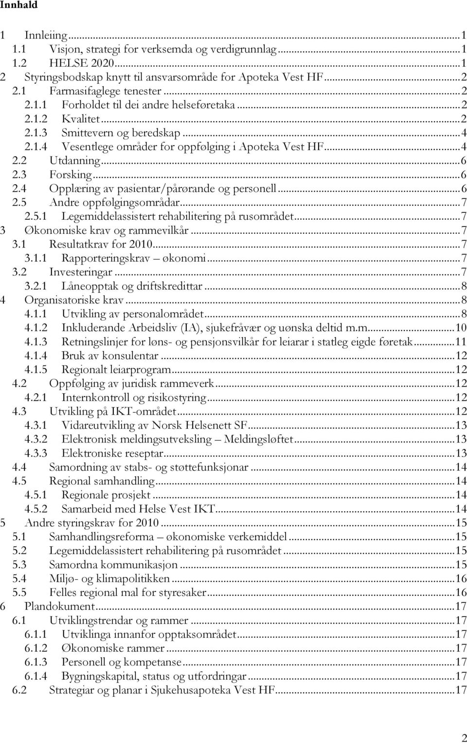 ..6 2.5 Andre oppfølgingsområdar...7 2.5.1 Legemiddelassistert rehabilitering på rusområdet...7 3 Økonomiske krav og rammevilkår...7 3.1 Resultatkrav for 2010...7 3.1.1 Rapporteringskrav økonomi...7 3.2 Investeringar.