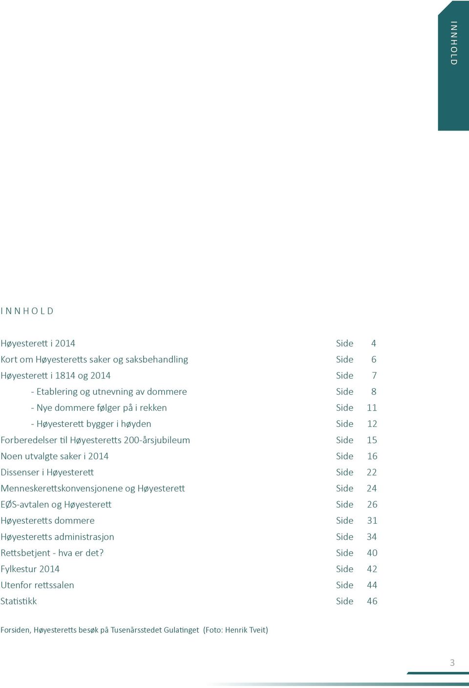 i Høyesterett Side 22 Menneskerettskonvensjonene og Høyesterett Side 24 EØS-avtalen og Høyesterett Side 26 Høyesteretts dommere Side 31 Høyesteretts administrasjon Side 34