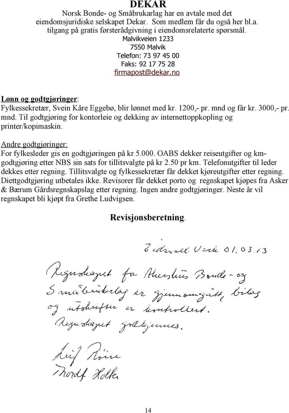 3000,- pr. mnd. Til godtgjøring for kontorleie og dekking av internettoppkopling og printer/kopimaskin. Andre godtgjøringer: For fylkesleder gis en godtgjøringen på kr 5.000. OABS dekker reiseutgifter og kmgodtgjøring etter NBS sin sats for tillitsvalgte på kr 2.