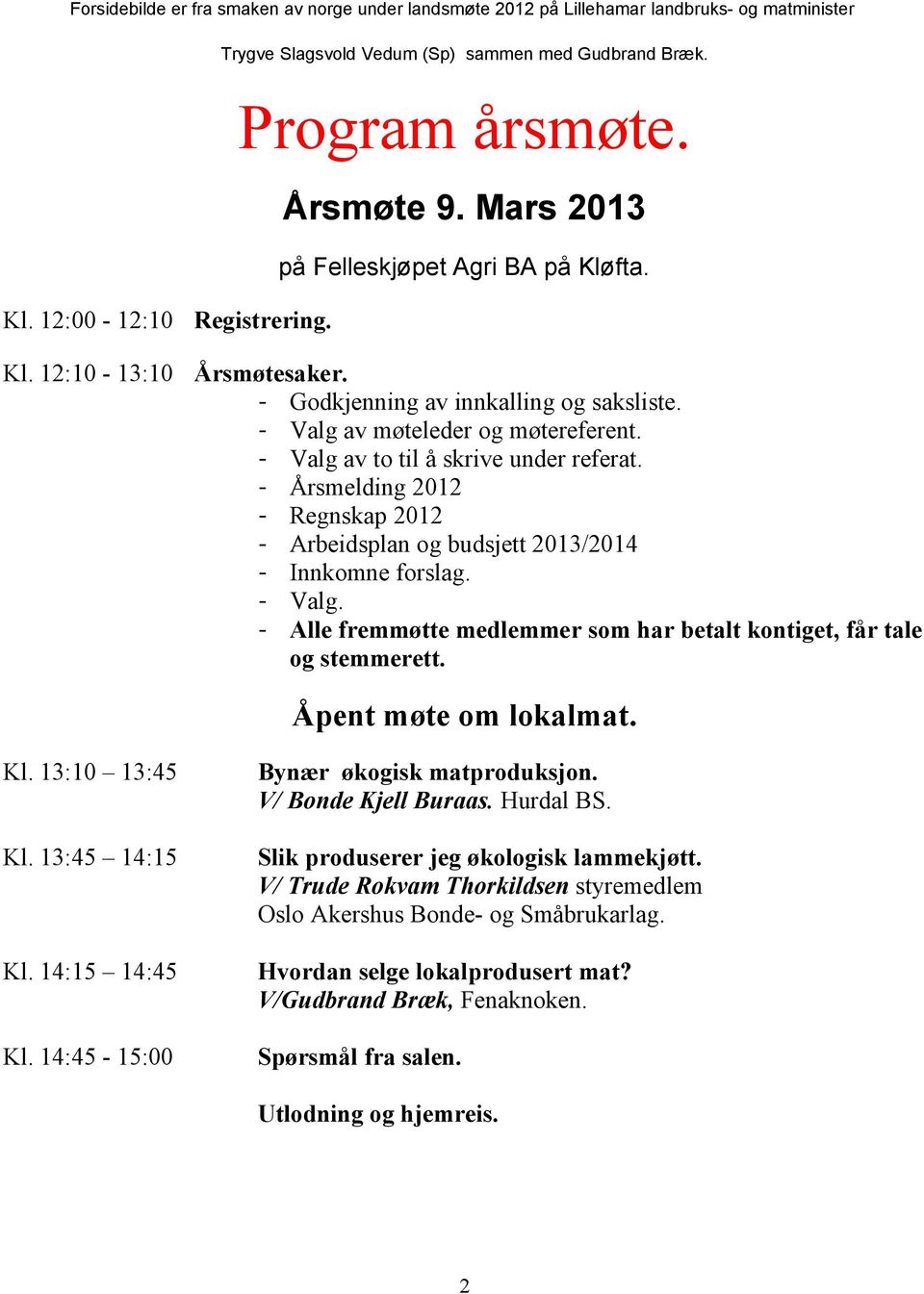 - Valg av to til å skrive under referat. - Årsmelding 2012 - Regnskap 2012 - Arbeidsplan og budsjett 2013/2014 - Innkomne forslag. - Valg.