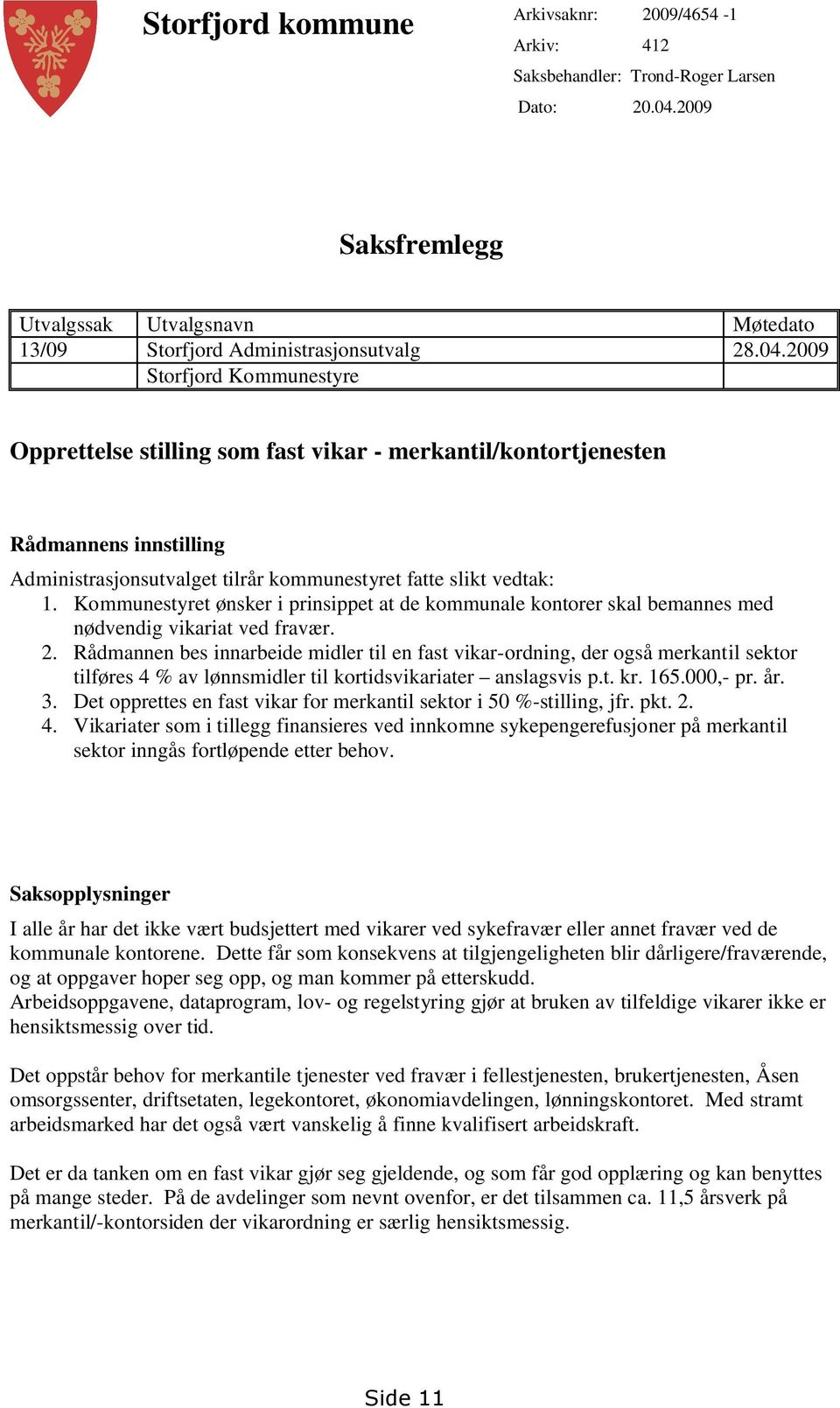 2009 Storfjord Kommunestyre Opprettelse stilling som fast vikar - merkantil/kontortjenesten Rådmannens innstilling Administrasjonsutvalget tilrår kommunestyret fatte slikt vedtak: 1.