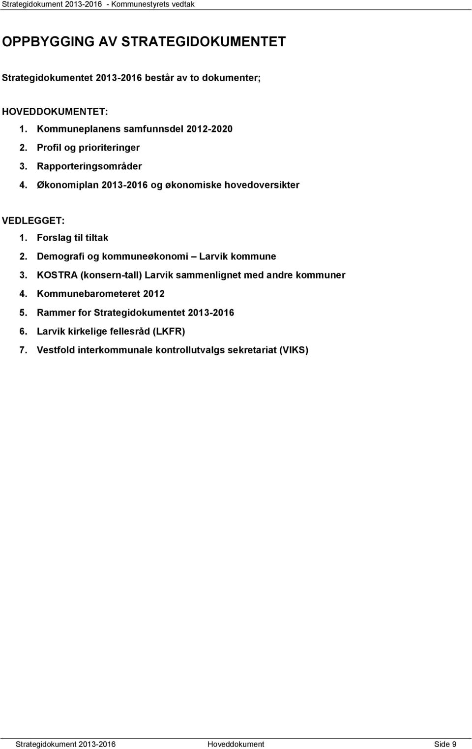 Demografi og kommuneøkonomi Larvik kommune 3. KOSTRA (konsern-tall) Larvik sammenlignet med andre kommuner 4. Kommunebarometeret 2012 5.