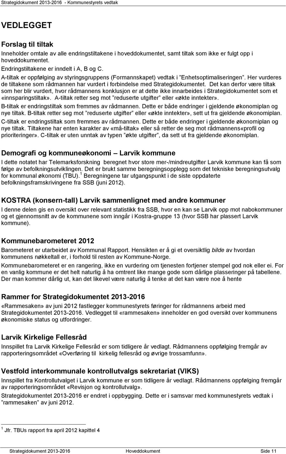 Det kan derfor være tiltak som her blir vurdert, hvor rådmannens konklusjon er at dette ikke innarbeides i Strategidokumentet som et «innsparingstiltak».