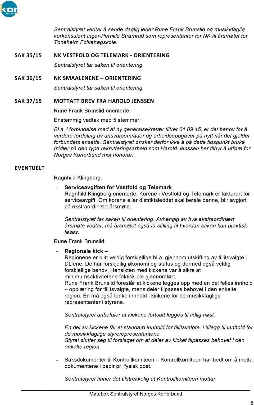 Enstemmig vedtak med 5 stemmer: Bl.a. i forbindelse med at ny generalsekretær tiltrer 01.09.