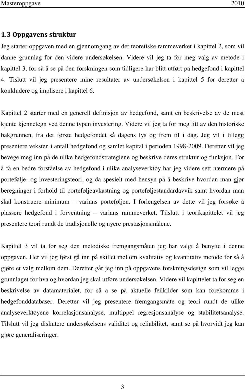 Tislutt vil jeg presentere mine resultater av undersøkelsen i kapittel 5 for deretter å konkludere og implisere i kapittel 6.