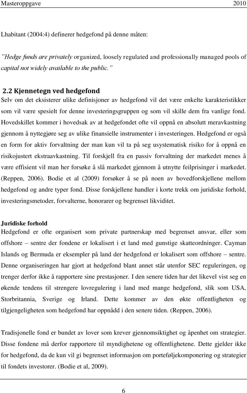 vanlige fond. Hovedskillet kommer i hovedsak av at hedgefondet ofte vil oppnå en absolutt meravkastning gjennom å nyttegjøre seg av ulike finansielle instrumenter i investeringen.