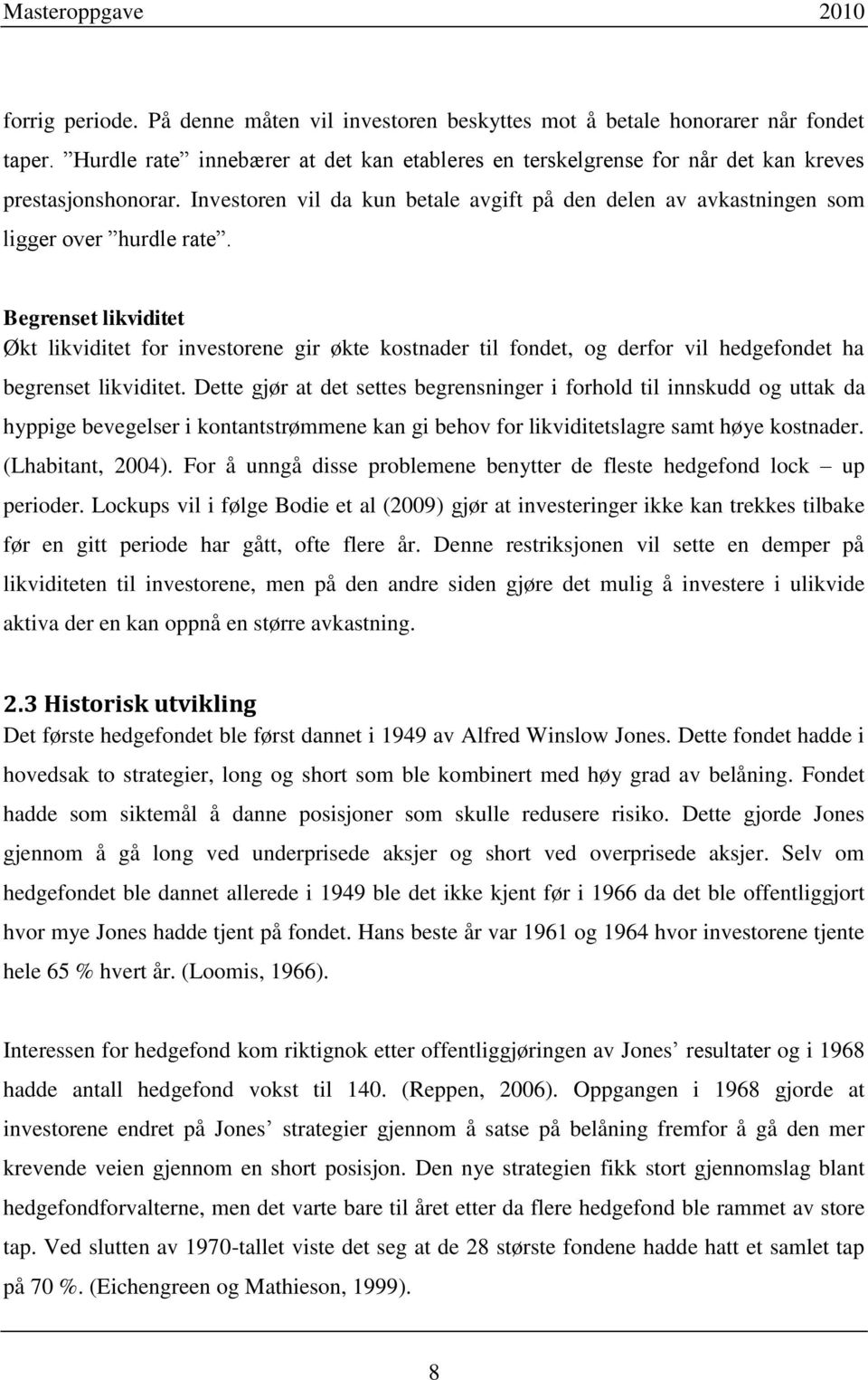 Begrenset likviditet Økt likviditet for investorene gir økte kostnader til fondet, og derfor vil hedgefondet ha begrenset likviditet.