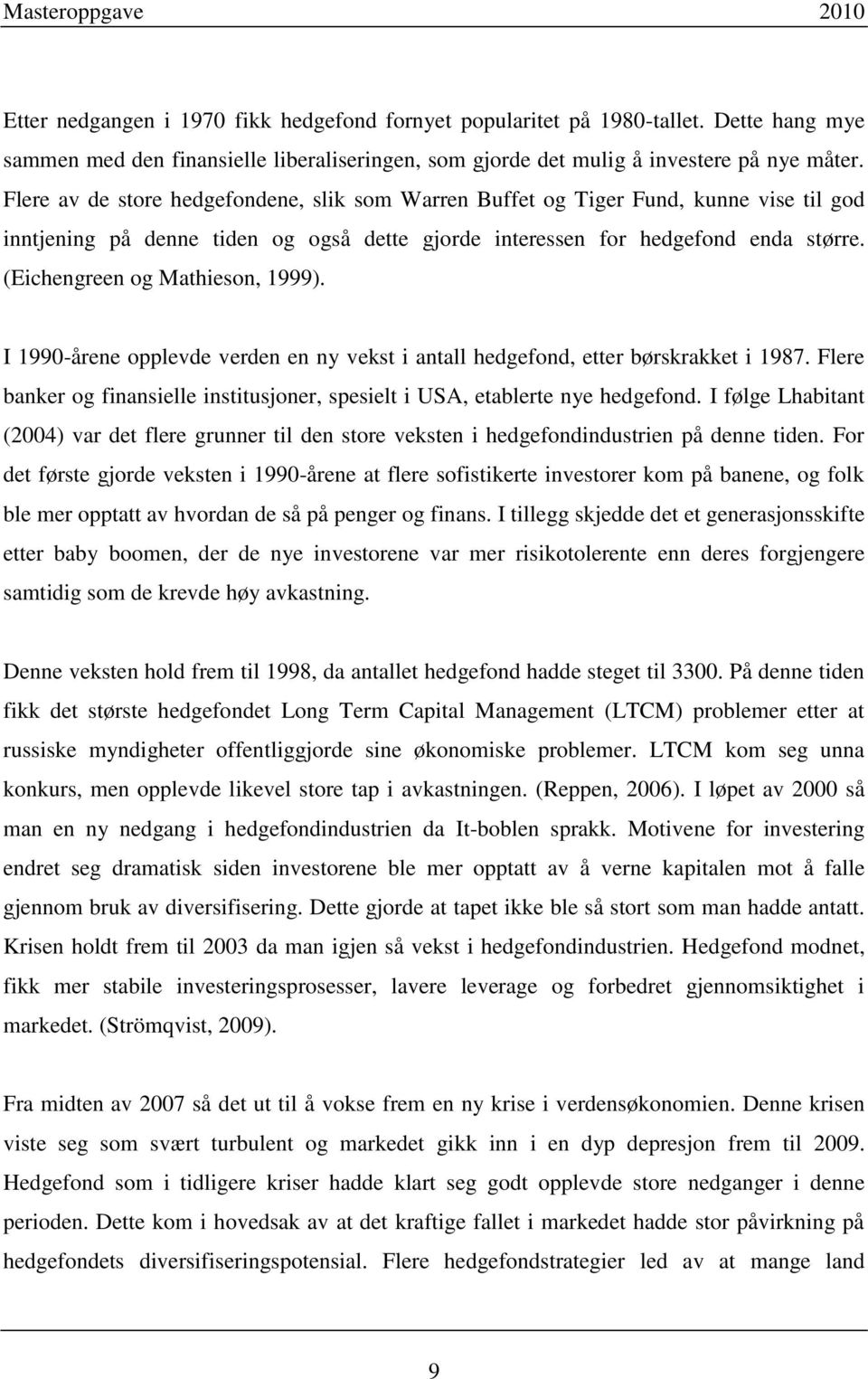 (Eichengreen og Mathieson, 1999). I 1990-årene opplevde verden en ny vekst i antall hedgefond, etter børskrakket i 1987.