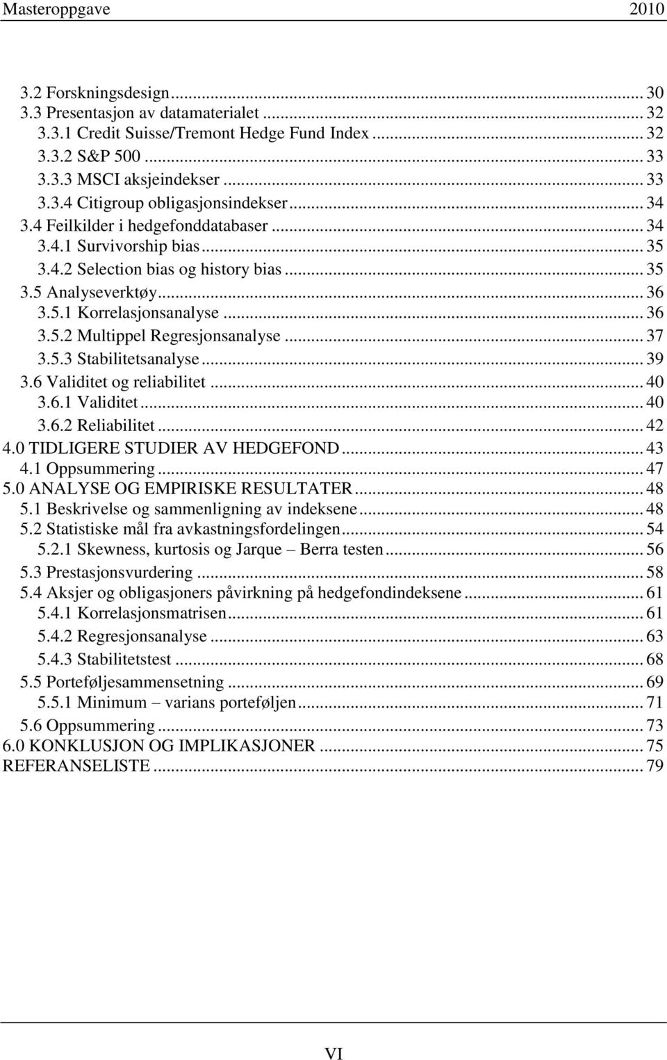 .. 37 3.5.3 Stabilitetsanalyse... 39 3.6 Validitet og reliabilitet... 40 3.6.1 Validitet... 40 3.6.2 Reliabilitet... 42 4.0 TIDLIGERE STUDIER AV HEDGEFOND... 43 4.1 Oppsummering... 47 5.