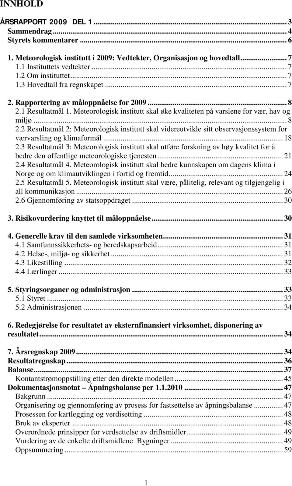 1 Resultatmål 1. Meteorologisk institutt skal øke kvaliteten på varslene for vær, hav og miljø... 8 2.