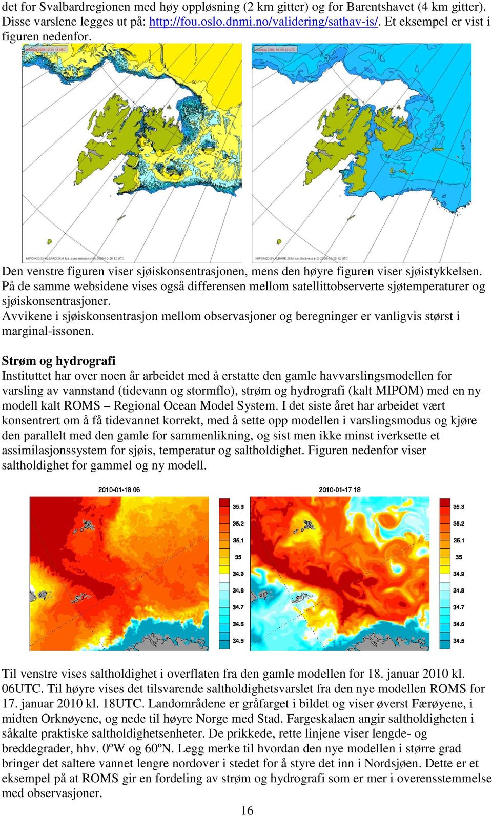 På de samme websidene vises også differensen mellom satellittobserverte sjøtemperaturer og sjøiskonsentrasjoner.