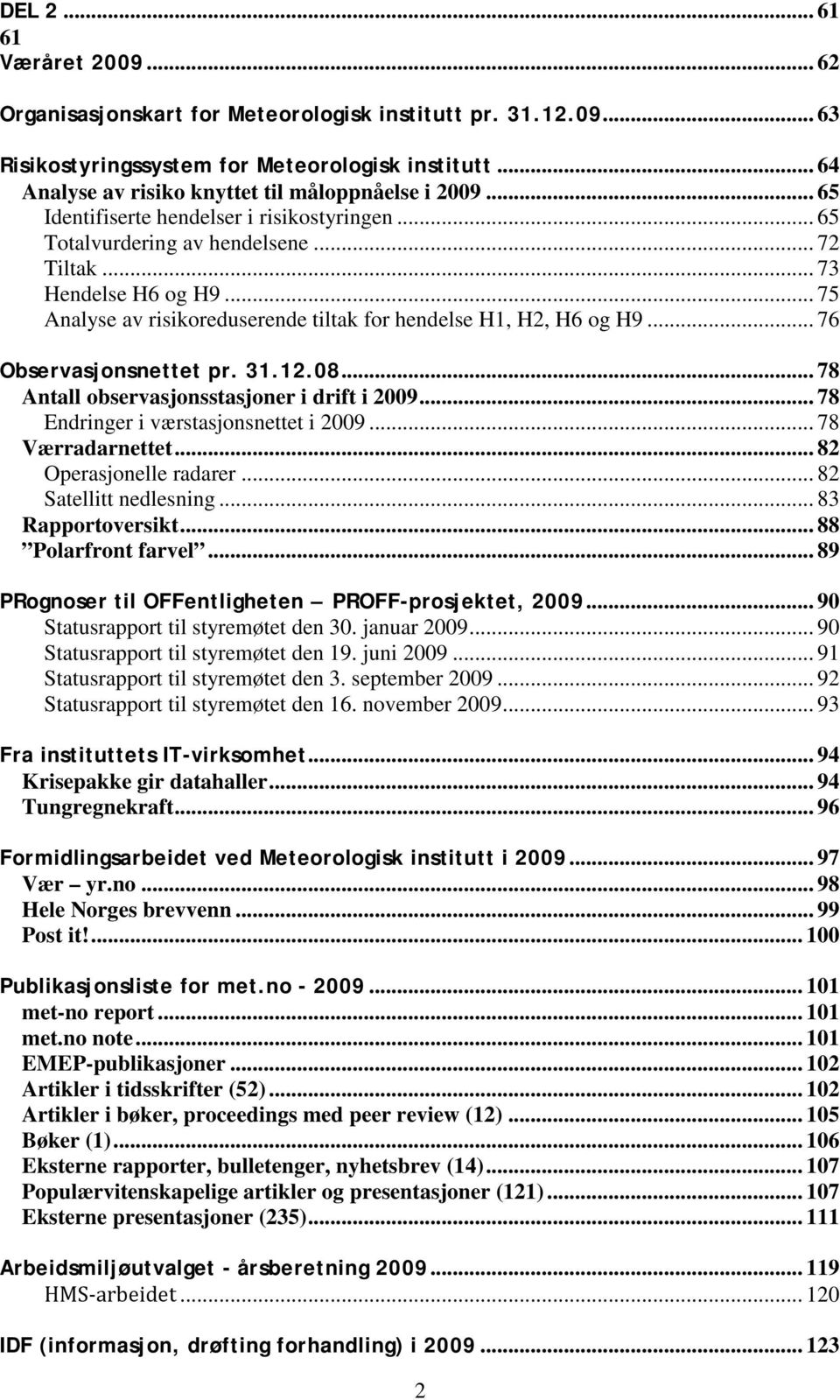 .. 75 Analyse av risikoreduserende tiltak for hendelse H1, H2, H6 og H9... 76 Observasjonsnettet pr. 31.12.08... 78 Antall observasjonsstasjoner i drift i 2009.