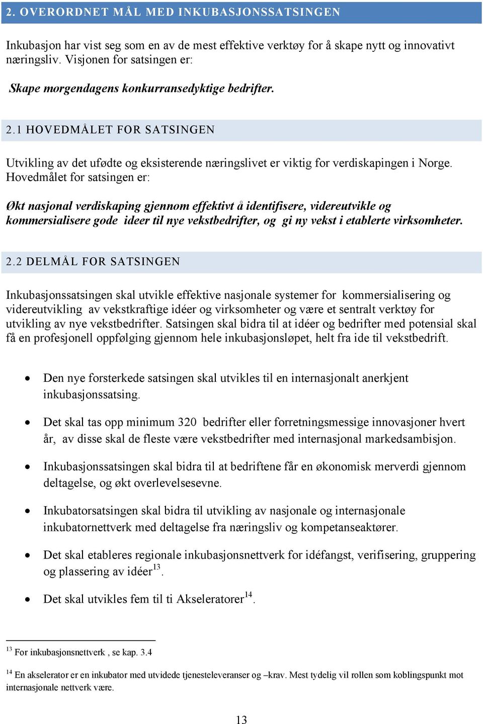 Hovedmålet for satsingen er: Økt nasjonal verdiskaping gjennom effektivt å identifisere, videreutvikle og kommersialisere gode ideer til nye vekstbedrifter, og gi ny vekst i etablerte virksomheter. 2.