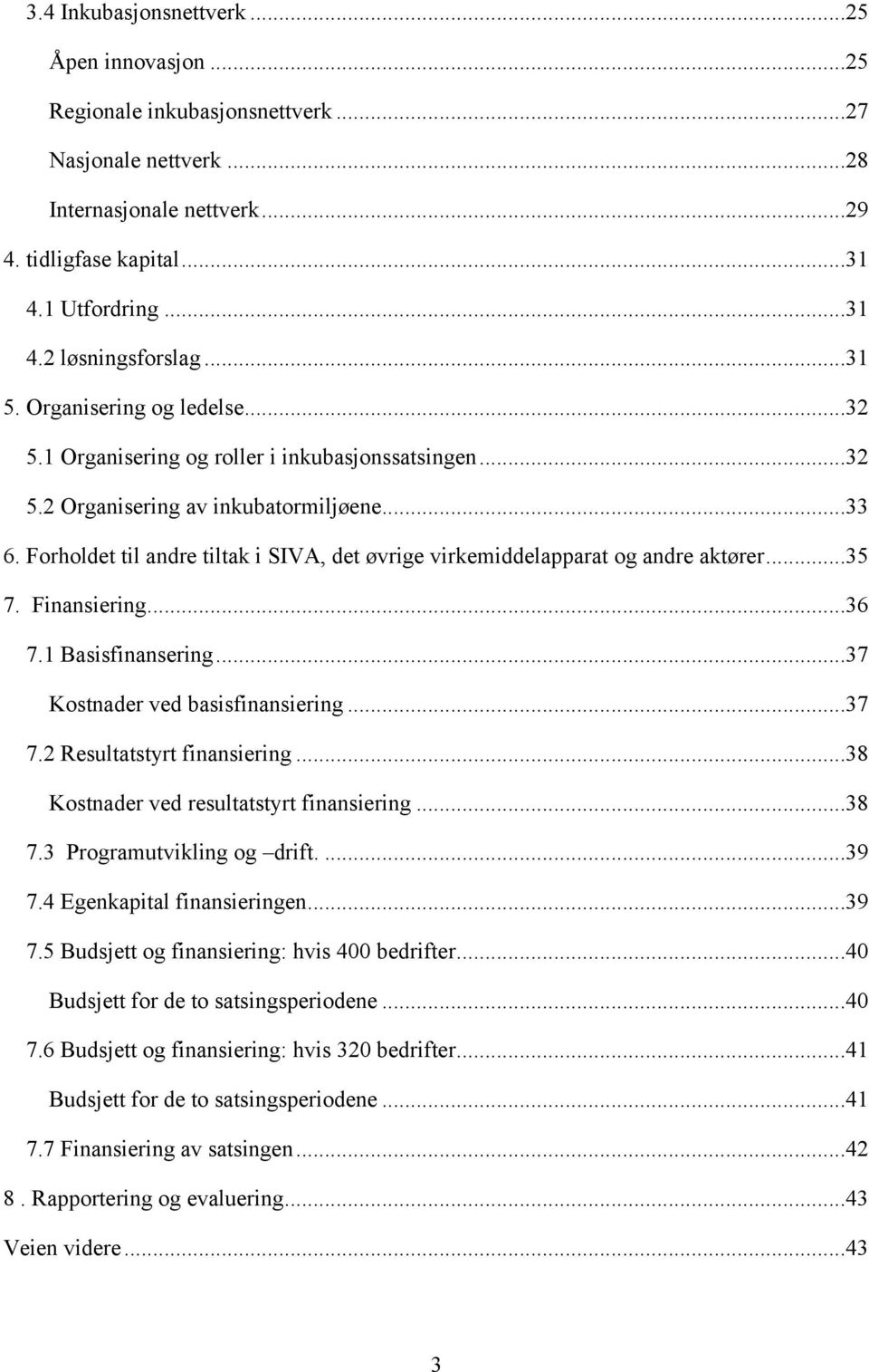 Forholdet til andre tiltak i SIVA, det øvrige virkemiddelapparat og andre aktører...35 7. Finansiering...36 7.1 Basisfinansering...37 Kostnader ved basisfinansiering...37 7.