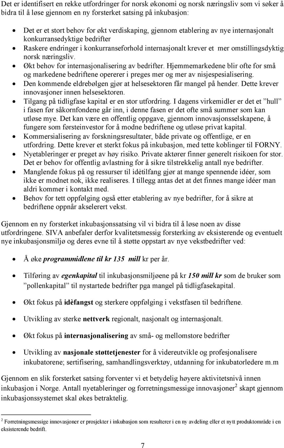 Økt behov for internasjonalisering av bedrifter. Hjemmemarkedene blir ofte for små og markedene bedriftene opererer i preges mer og mer av nisjespesialisering.