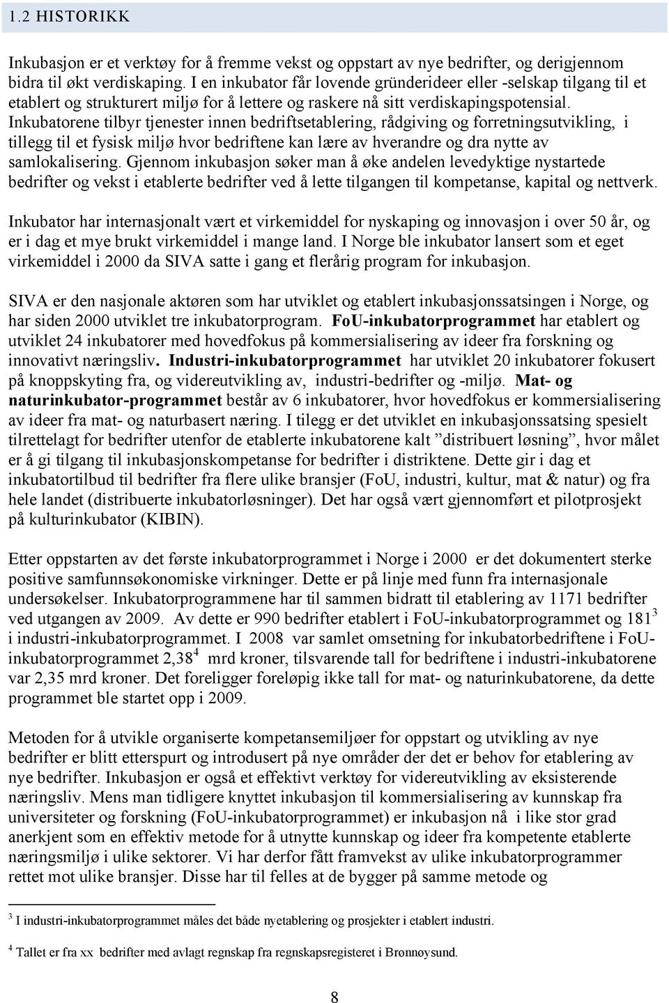 Inkubatorene tilbyr tjenester innen bedriftsetablering, rådgiving og forretningsutvikling, i tillegg til et fysisk miljø hvor bedriftene kan lære av hverandre og dra nytte av samlokalisering.