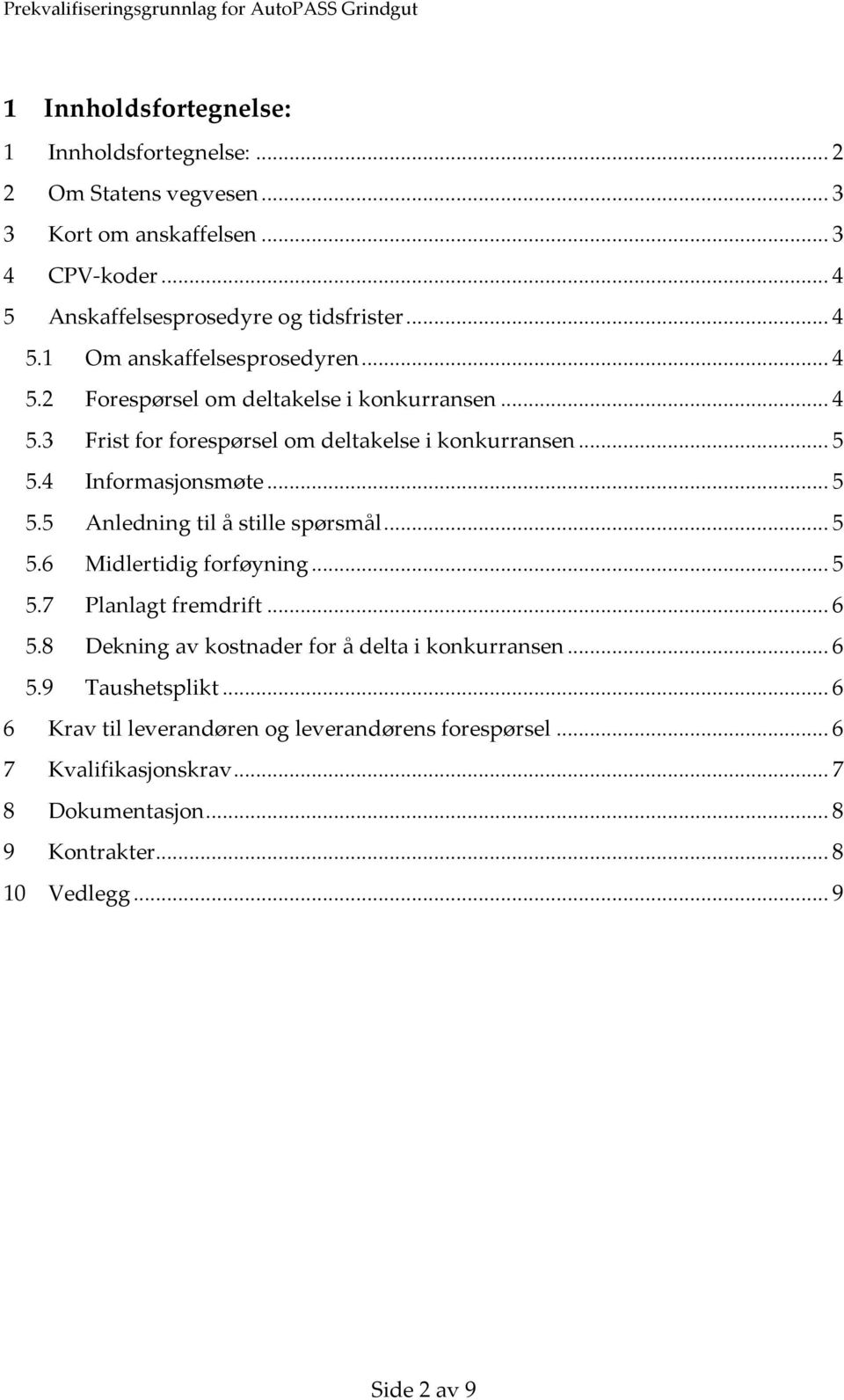 .. 5 5.6 Midlertidig forføyning... 5 5.7 Planlagt fremdrift... 6 5.8 Dekning av kostnader for å delta i konkurransen... 6 5.9 Taushetsplikt.