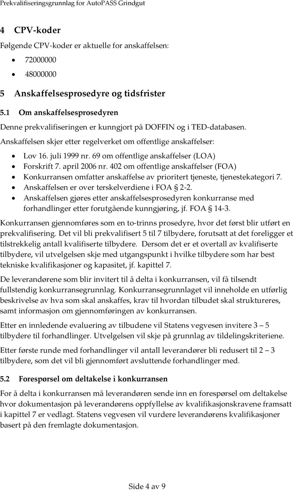 69 om offentlige anskaffelser (LOA) Forskrift 7. april 2006 nr. 402 om offentlige anskaffelser (FOA) Konkurransen omfatter anskaffelse av prioritert tjeneste, tjenestekategori 7.