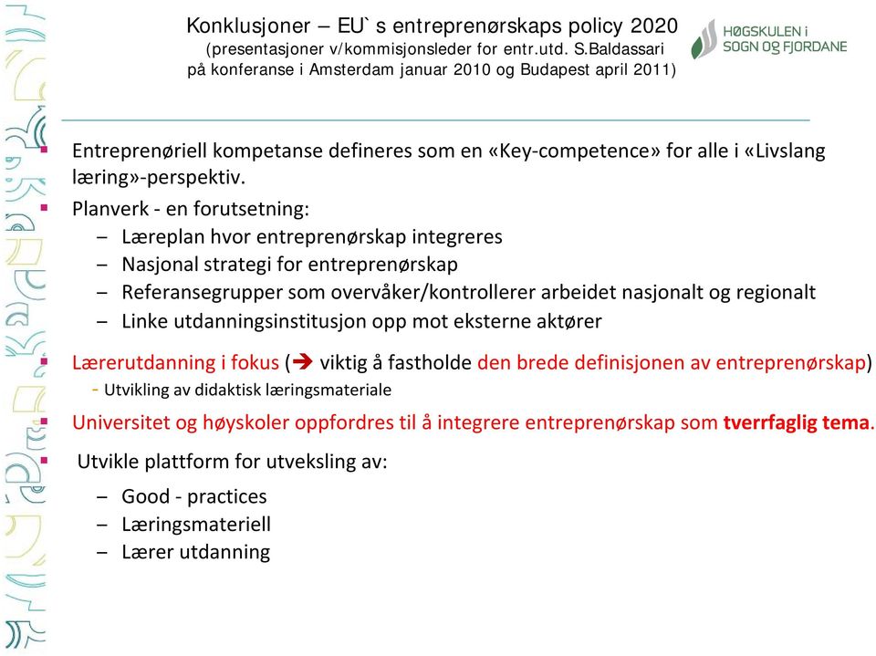 Planverk - en forutsetning: Læreplan hvor entreprenørskap integreres Nasjonal strategi for entreprenørskap Referansegrupper som overvåker/kontrollerer arbeidet nasjonalt og regionalt Linke