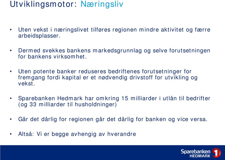 Uten potente banker reduseres bedriftenes forutsetninger for fremgang fordi kapital er et nødvendig drivstoff for utvikling og vekst.