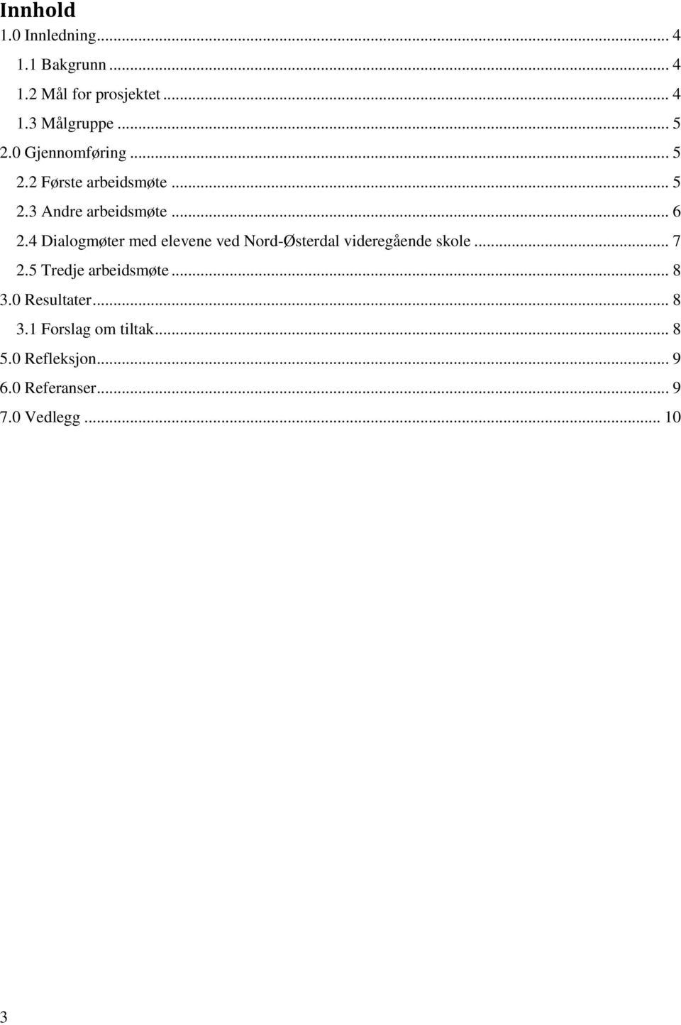 4 Dialogmøter med elevene ved Nord-Østerdal videregående skole... 7 2.5 Tredje arbeidsmøte.
