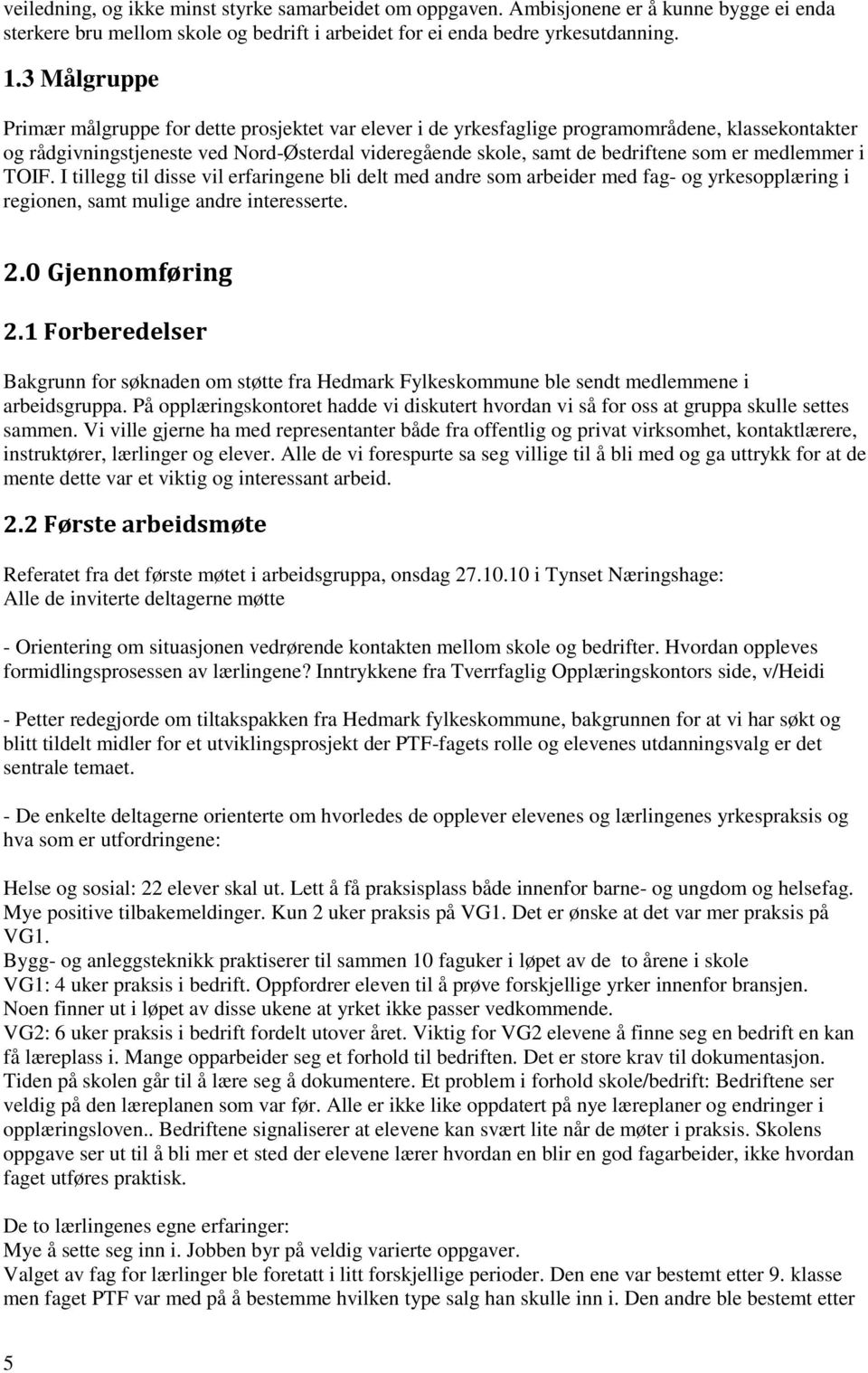 medlemmer i TOIF. I tillegg til disse vil erfaringene bli delt med andre som arbeider med fag- og yrkesopplæring i regionen, samt mulige andre interesserte. 2.0 Gjennomføring 2.