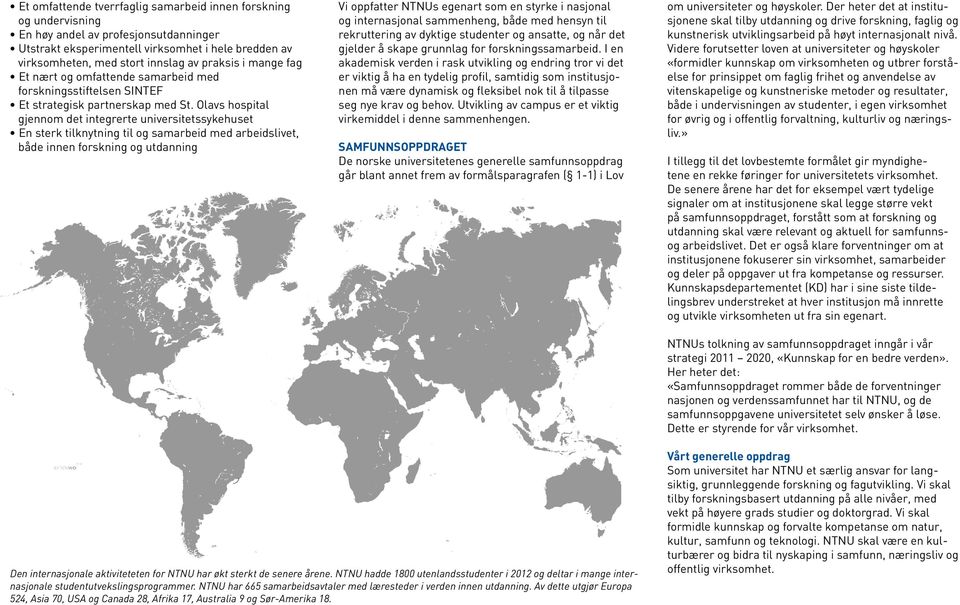 Olavs hospital gjennom det integrerte universitetssykehuset En sterk tilknytning til og samarbeid med arbeidslivet, både innen forskning og utdanning Vi oppfatter NTNUs egenart som en styrke i