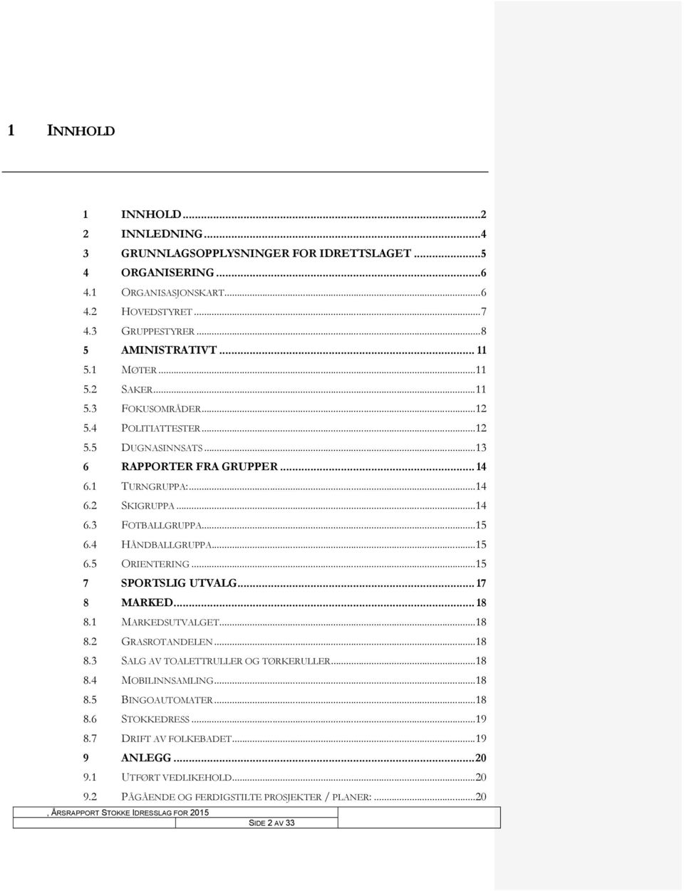 ..15 6.4 HÅNDBALLGRUPPA...15 6.5 ORIENTERING...15 7 SPORTSLIG UTVALG... 17 8 MARKED... 18 8.1 MARKEDSUTVALGET...18 8.2 GRASROTANDELEN...18 8.3 SALG AV TOALETTRULLER OG TØRKERULLER...18 8.4 MOBILINNSAMLING.